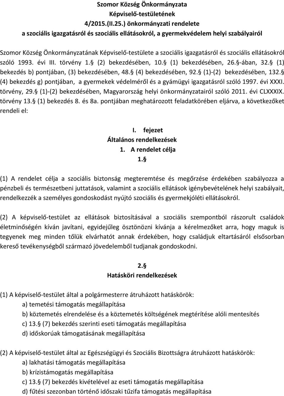 szociális ellátásokról szóló 1993. évi III. törvény 1. (2) bekezdésében, 10. (1) bekezdésében, 26. -ában, 32. (1) bekezdés b) pontjában, (3) bekezdésében, 48. (4) bekezdésében, 92.