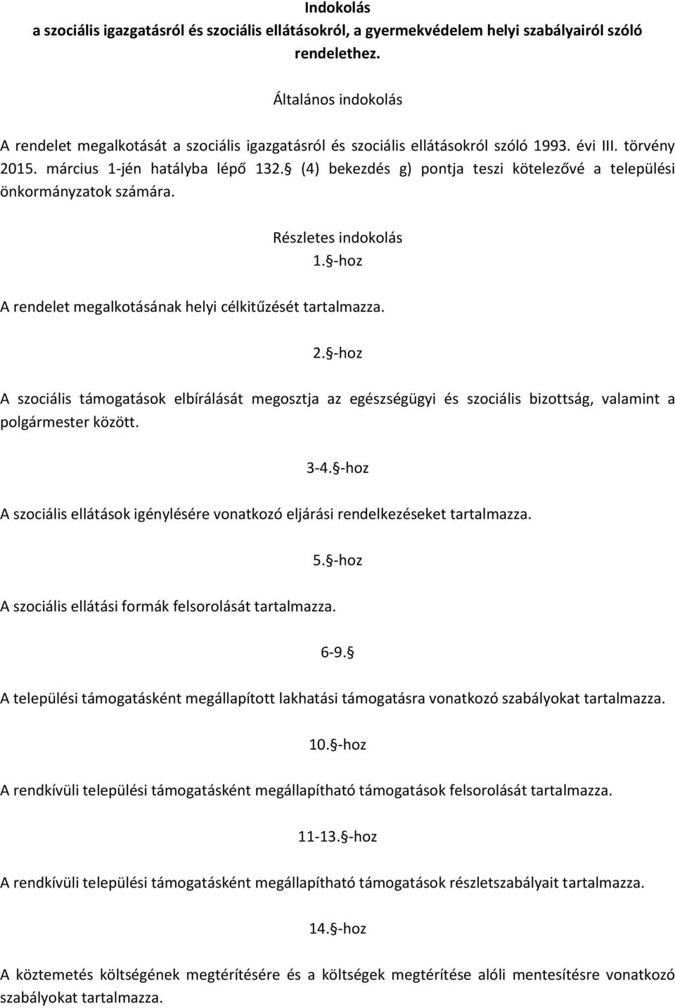 (4) bekezdés g) pontja teszi kötelezővé a települési önkormányzatok számára. Részletes indokolás 1. -hoz A rendelet megalkotásának helyi célkitűzését tartalmazza. 2.