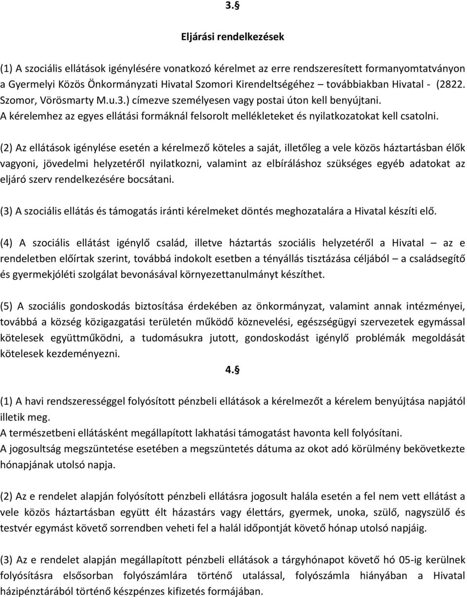 A kérelemhez az egyes ellátási formáknál felsorolt mellékleteket és nyilatkozatokat kell csatolni.