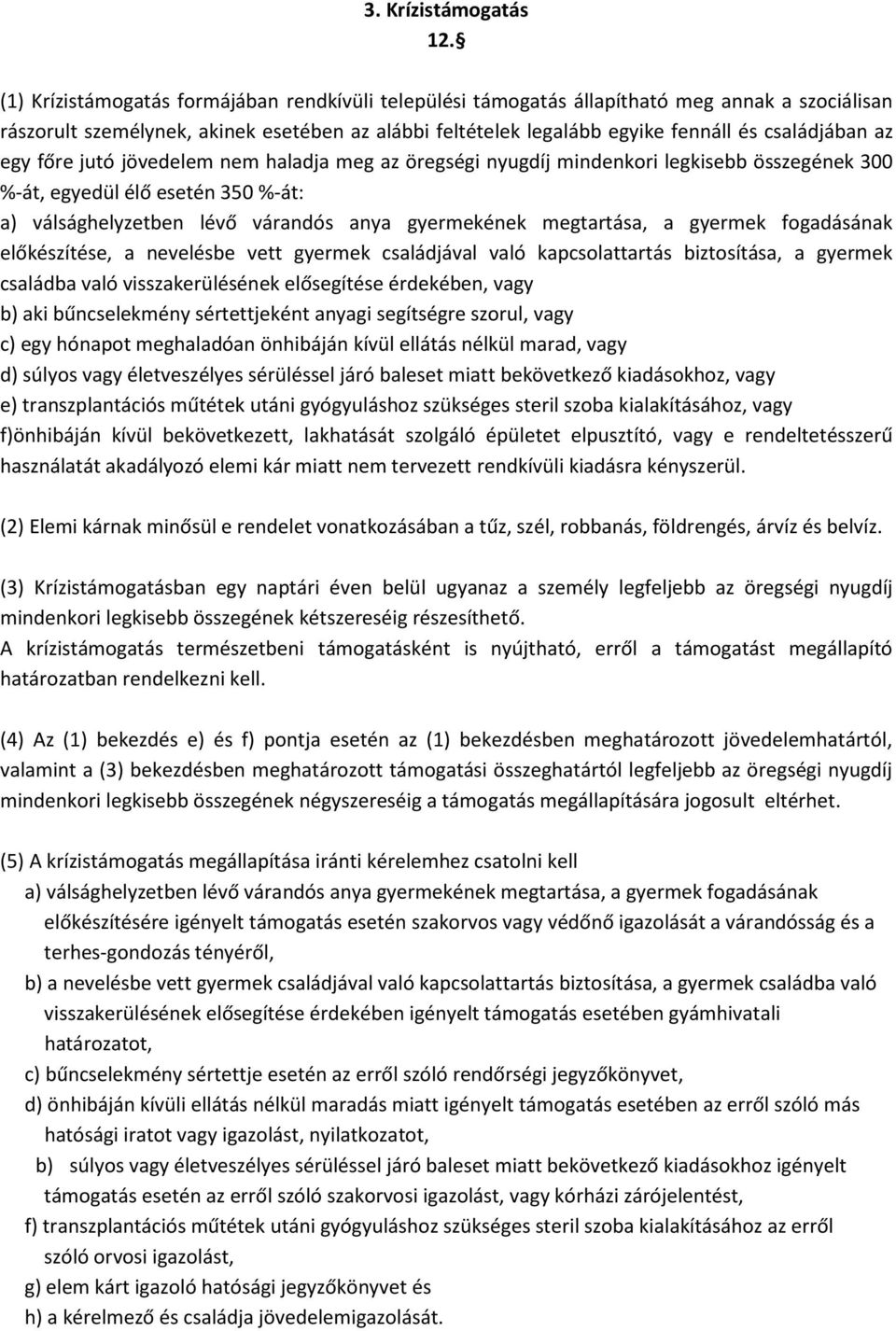egy főre jutó jövedelem nem haladja meg az öregségi nyugdíj mindenkori legkisebb összegének 300 %-át, egyedül élő esetén 350 %-át: a) válsághelyzetben lévő várandós anya gyermekének megtartása, a