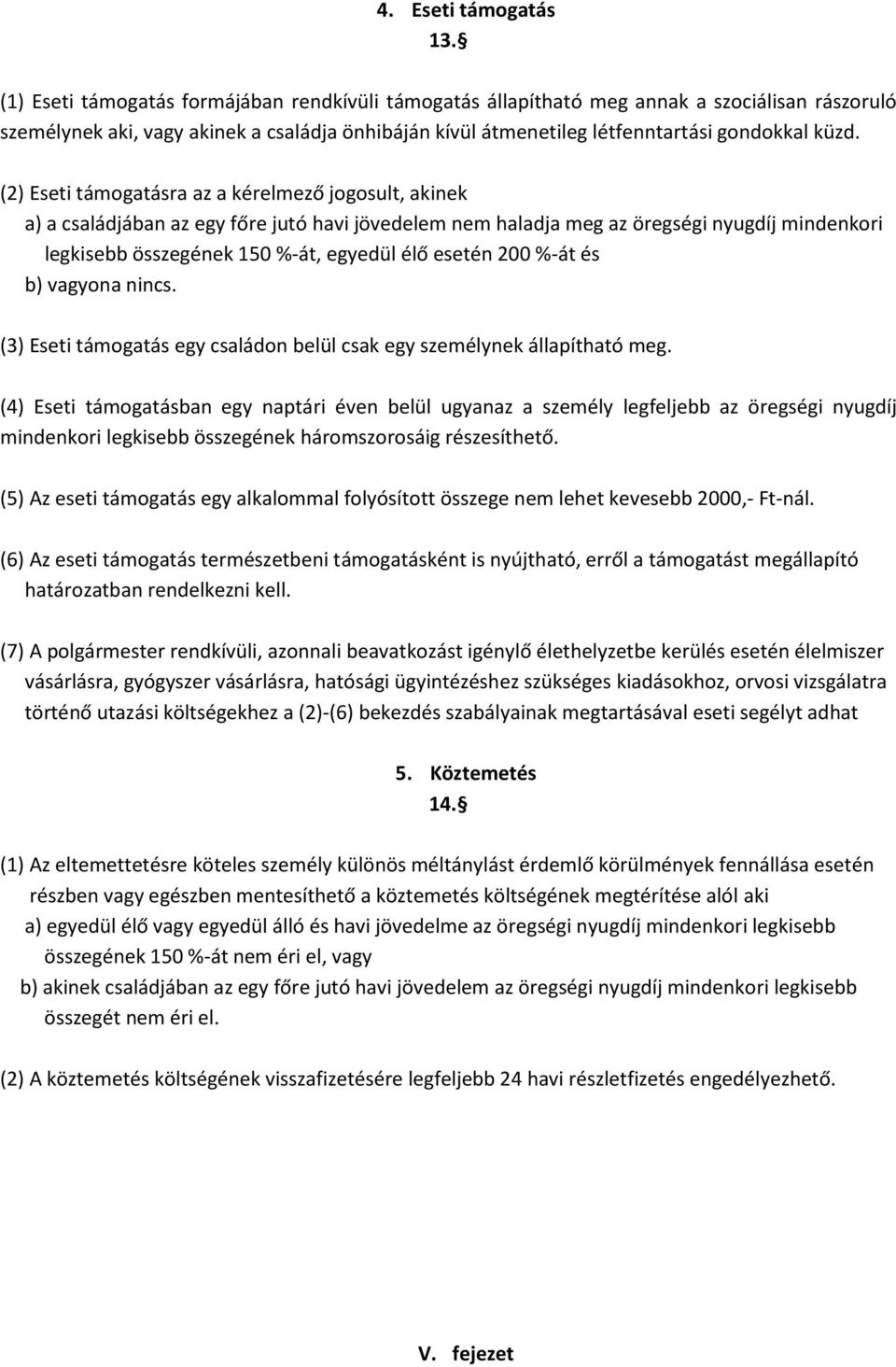 (2) Eseti támogatásra az a kérelmező jogosult, akinek a) a családjában az egy főre jutó havi jövedelem nem haladja meg az öregségi nyugdíj mindenkori legkisebb összegének 150 %-át, egyedül élő esetén