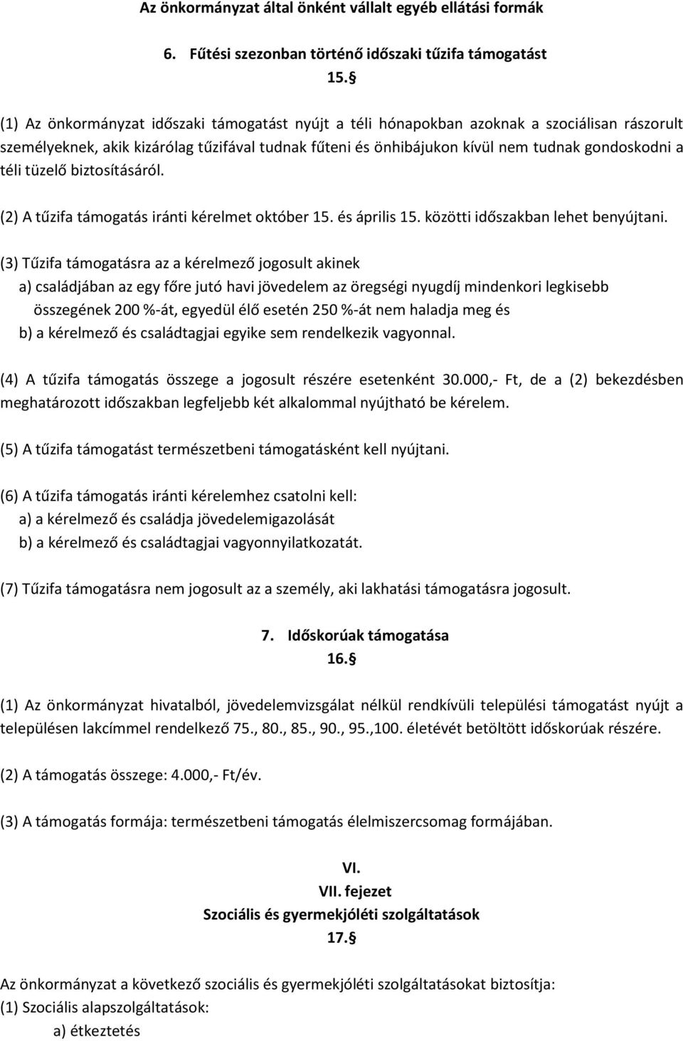 tüzelő biztosításáról. (2) A tűzifa támogatás iránti kérelmet október 15. és április 15. közötti időszakban lehet benyújtani.