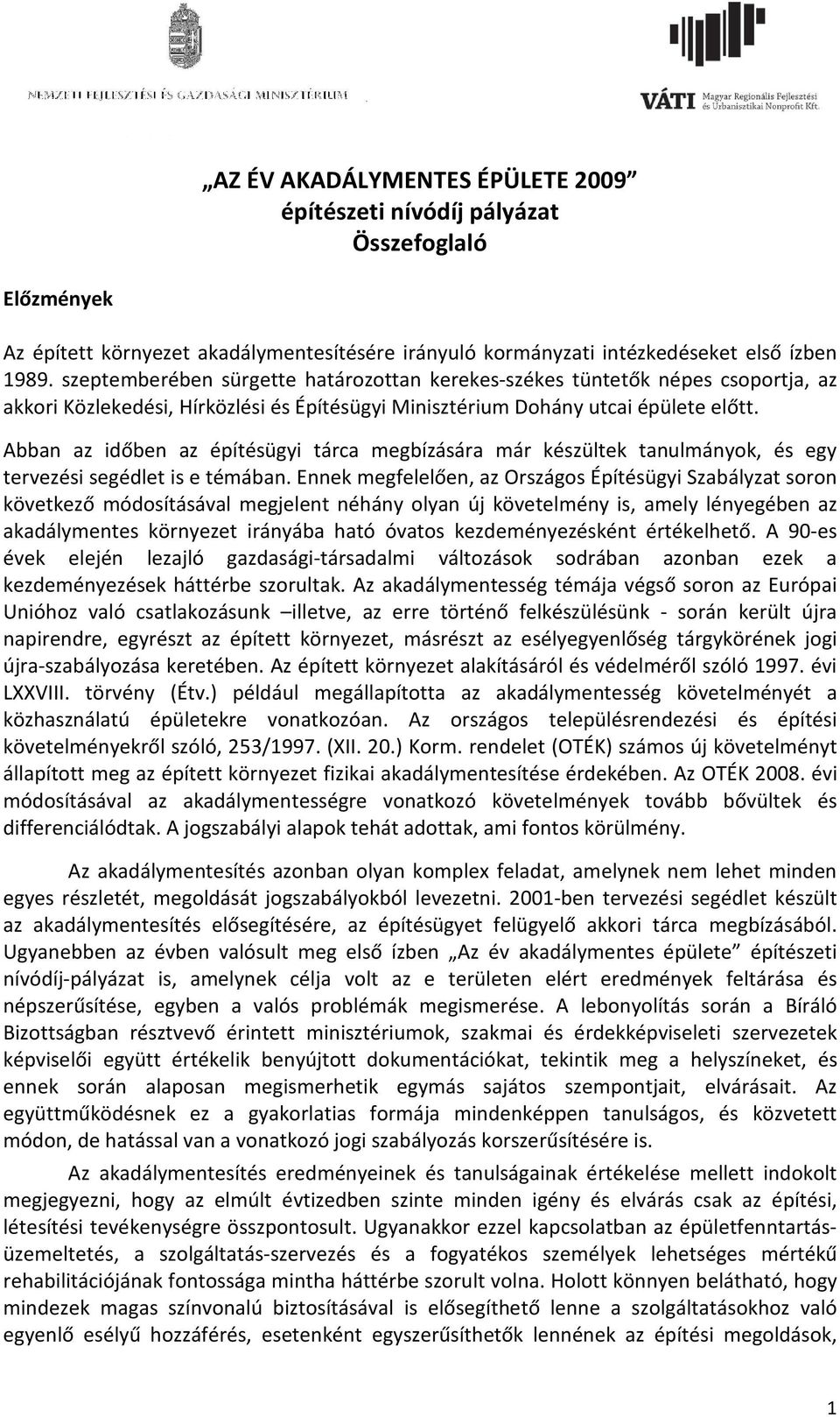 Abban az időben az építésügyi tárca megbízására már készültek tanulmányok, és egy tervezési segédlet is e témában.