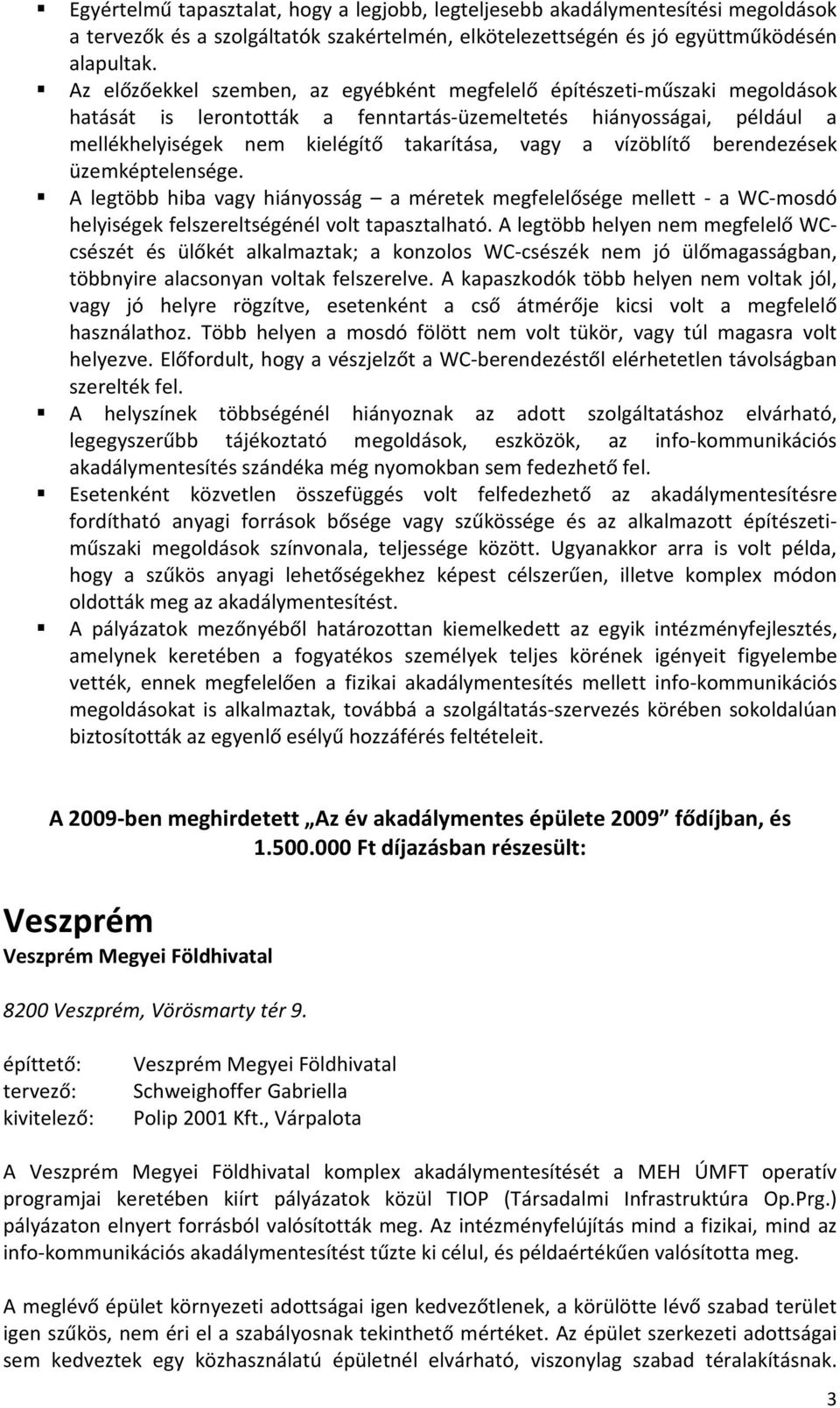 vízöblítő berendezések üzemképtelensége. A legtöbb hiba vagy hiányosság a méretek megfelelősége mellett - a WC-mosdó helyiségek felszereltségénél volt tapasztalható.