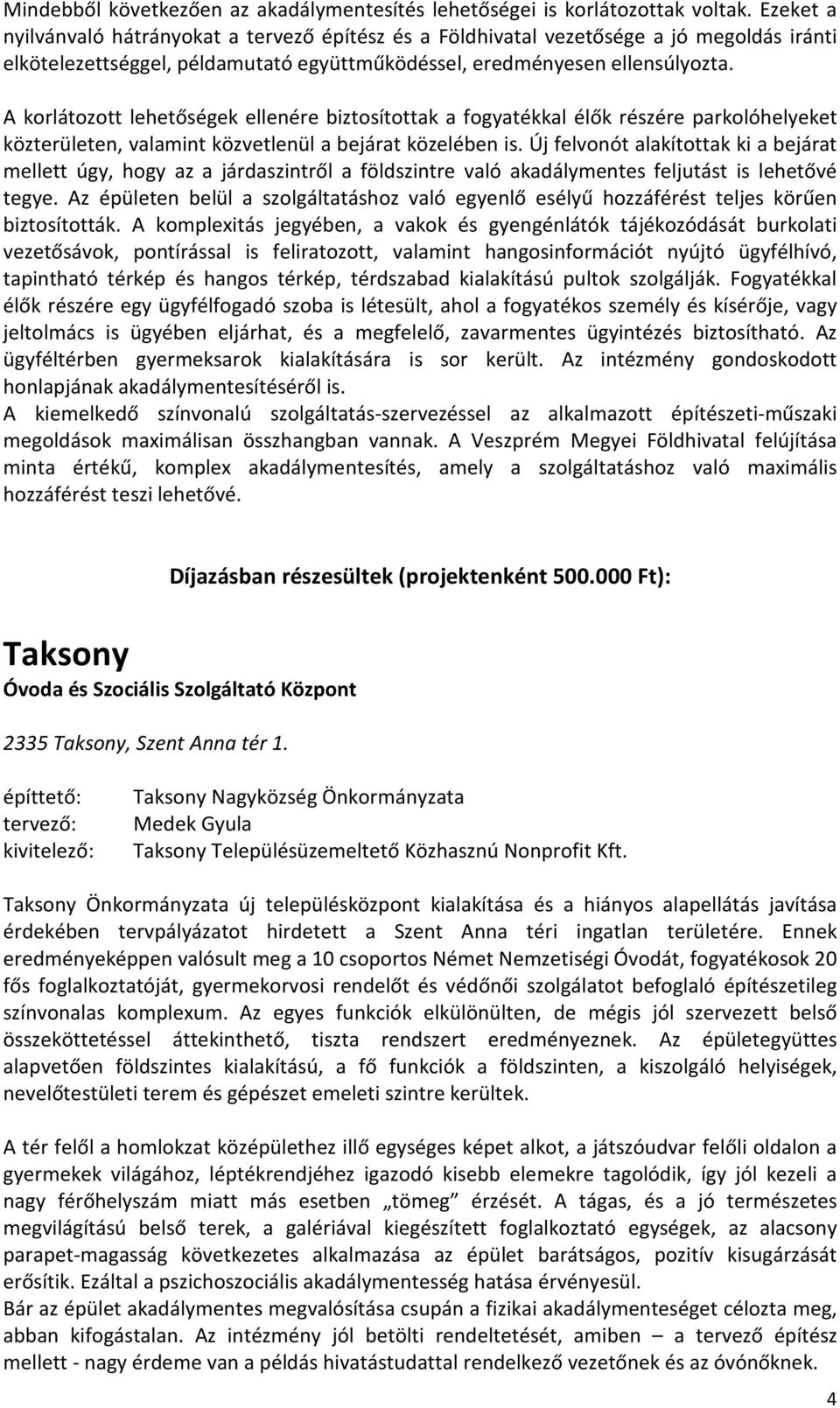 A korlátozott lehetőségek ellenére biztosítottak a fogyatékkal élők részére parkolóhelyeket közterületen, valamint közvetlenül a bejárat közelében is.