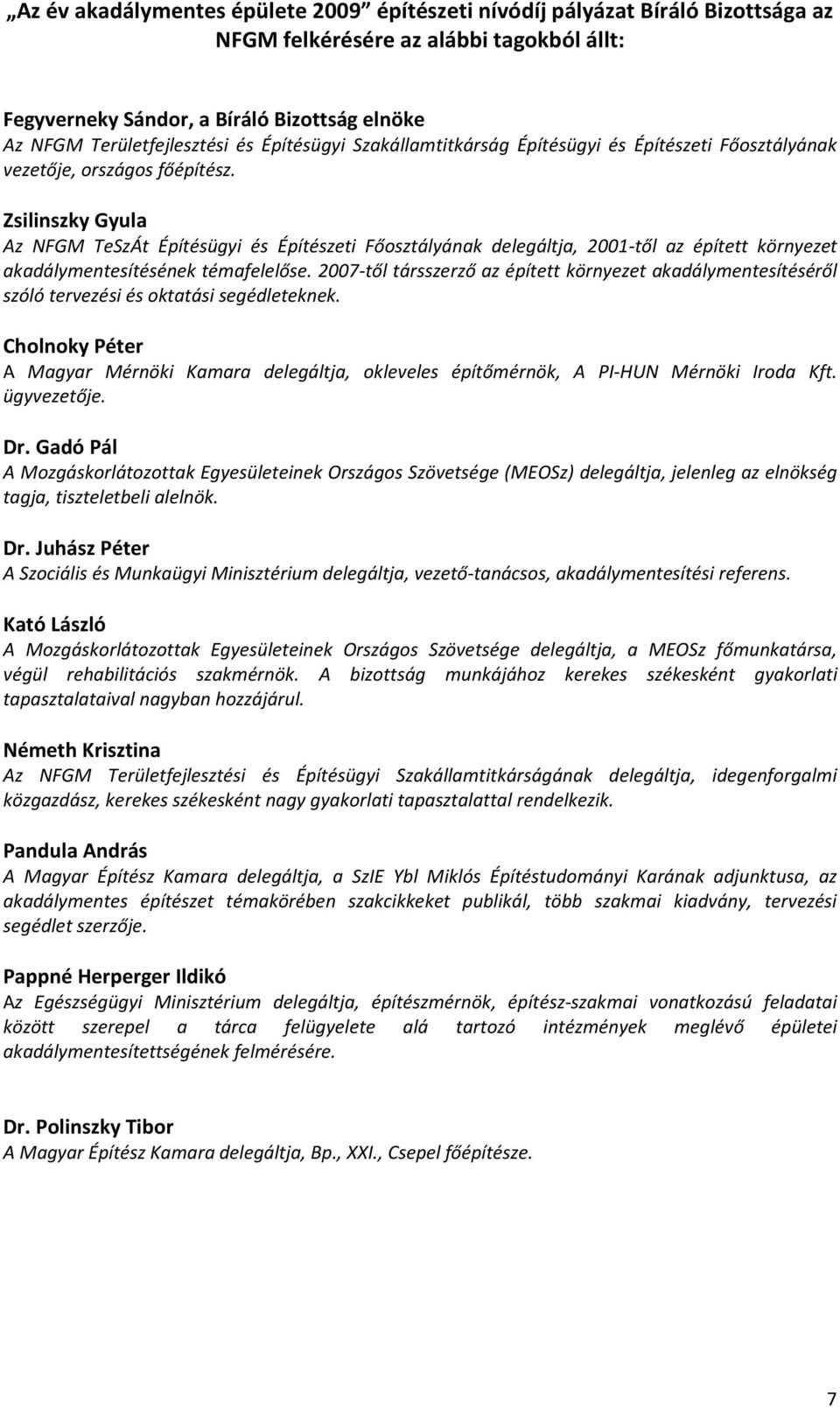 Zsilinszky Gyula Az NFGM TeSzÁt Építésügyi és Építészeti Főosztályának delegáltja, 2001-től az épített környezet akadálymentesítésének témafelelőse.