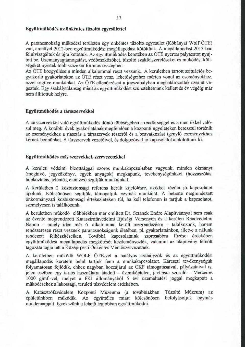 Üzemanyagtámogatást, védőeszközöket, tűzoltó szakfelszereléseket és működési költségeket nyertek több százezer forintos összegben. Az ÖTE közgyűlésein minden alkalommal részt veszünk.
