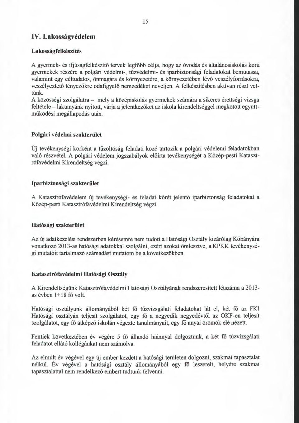 feladatokat bemutassa, valamint egy céltudatos, önmagára és környezetére, a környezetében lévő veszélyforrásokra, veszélyeztető tényezőkre odafigyelő nemzedéket neveljen.