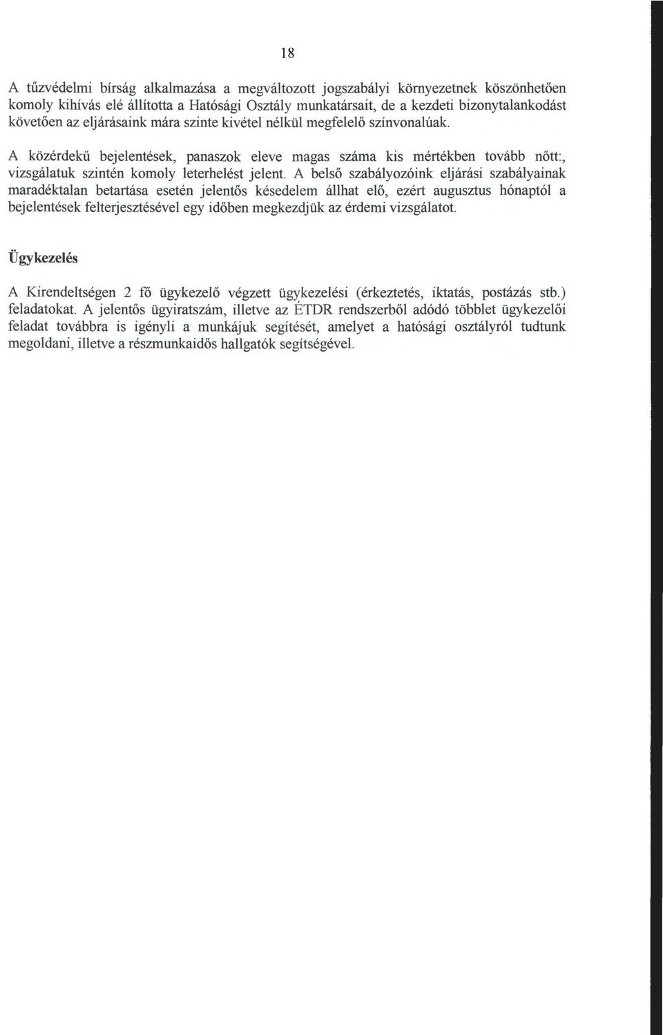 A belső szabályozóink eljárási szabályainak maradéktalan betartása esetén jelentős késedelem állhat elő, ezért augusztus hónaptól a bejelentések felterjesztésével egy időben megkezdjük az érdemi