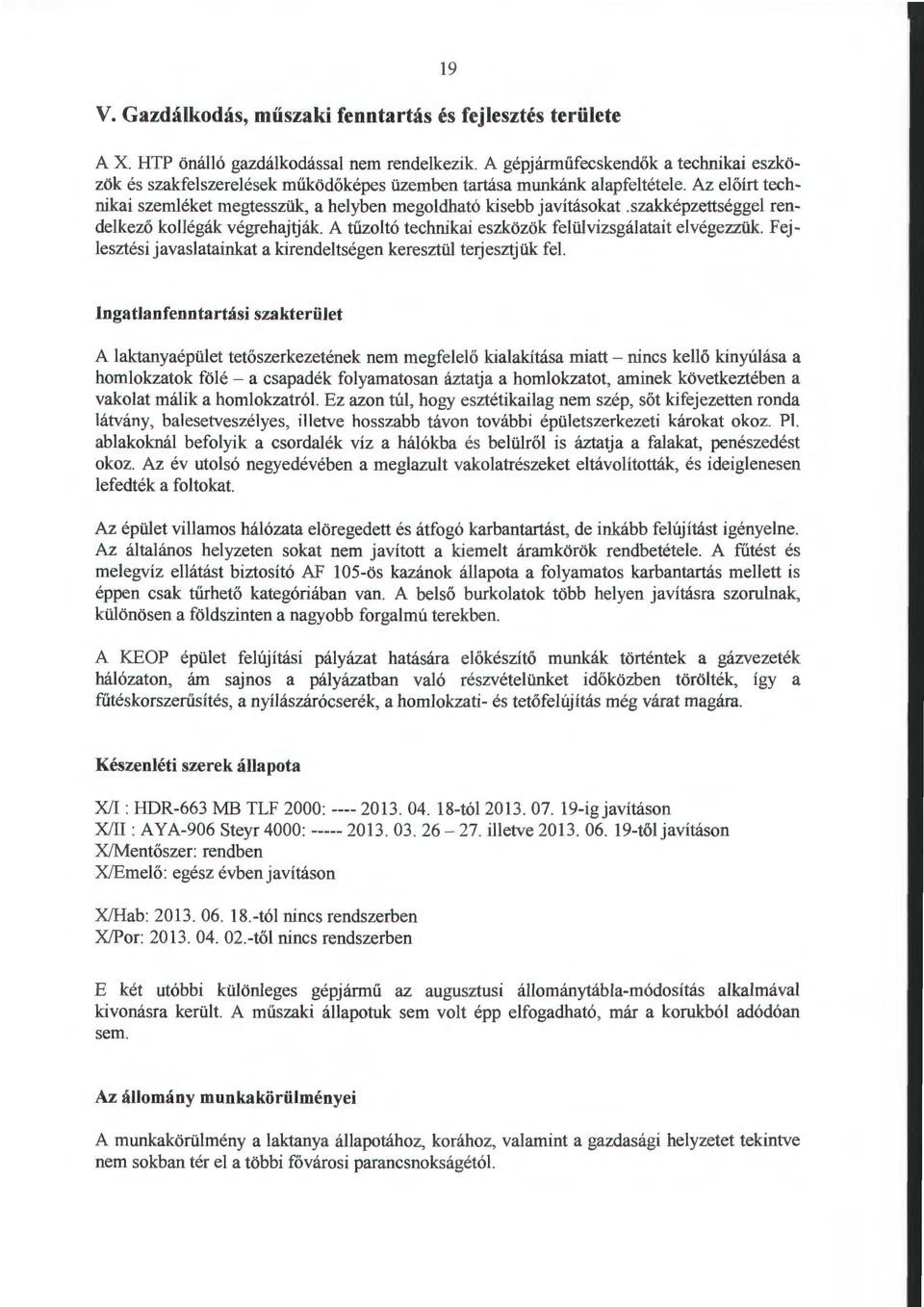 szakképzettséggel rendelkező kollégák végrehajtják. A tűzoltó technikai eszközök felülvizsgálatait elvégezzük. Fejlesztési javaslatainkat a kirendeltségerr keresztül terjesztjük fel.
