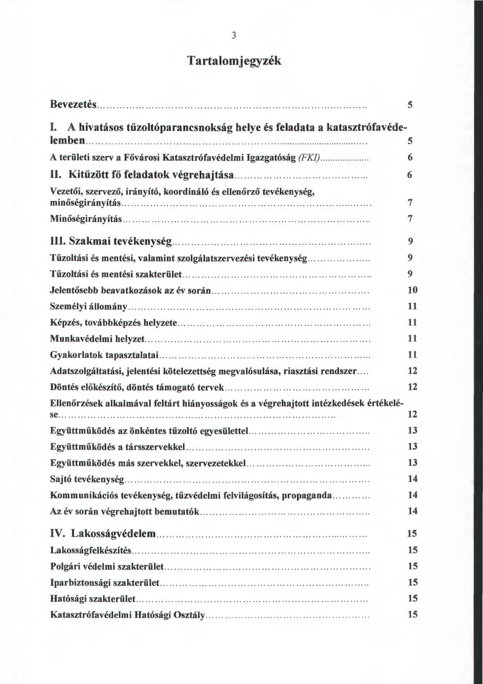 ............................................................................ 7 lll. Szakmai tevékenység.............................................................. 9 Tűzoltási és mentési, valamint szolgálatszervezési tevékenység.