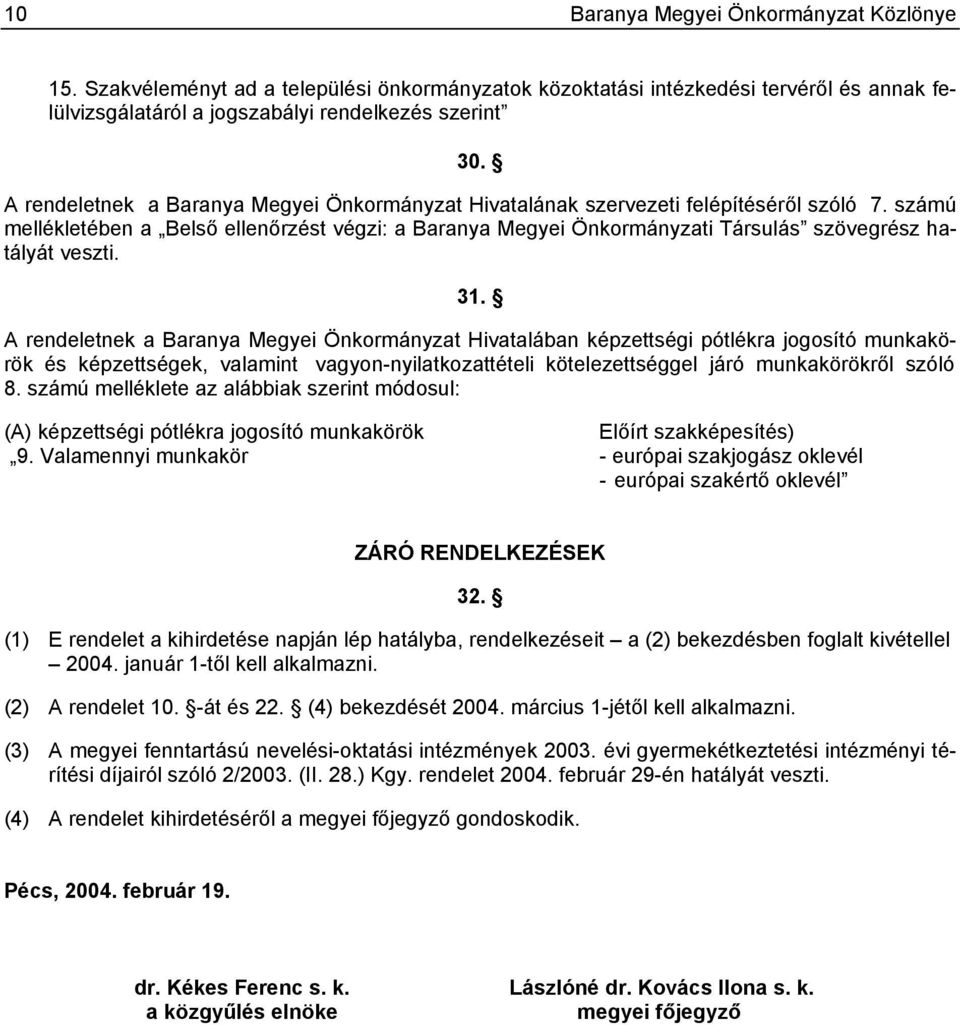 számú mellékletében a Belső ellenőrzést végzi: a Baranya Megyei Önkormányzati Társulás szövegrész hatályát veszti. 31.