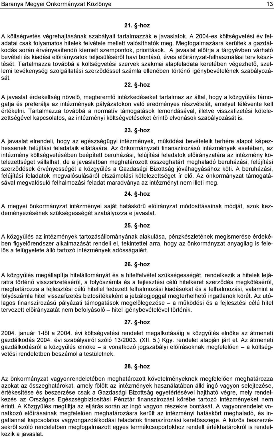 A javaslat előírja a tárgyévben várható bevételi és kiadási előirányzatok teljesüléséről havi bontású, éves előirányzat-felhasználási terv készítését.