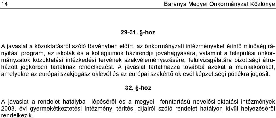 települési önkormányzatok közoktatási intézkedési tervének szakvéleményezésére, felülvizsgálatára bizottsági átruházott jogkörben tartalmaz rendelkezést.