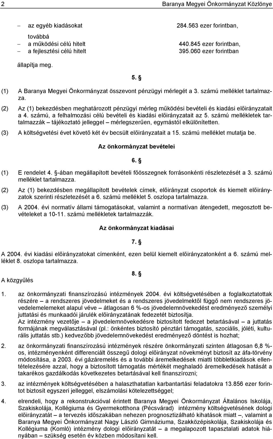 (2) Az (1) bekezdésben meghatározott pénzügyi mérleg működési bevételi és kiadási előirányzatait a 4. számú, a felhalmozási célú bevételi és kiadási előirányzatait az 5.