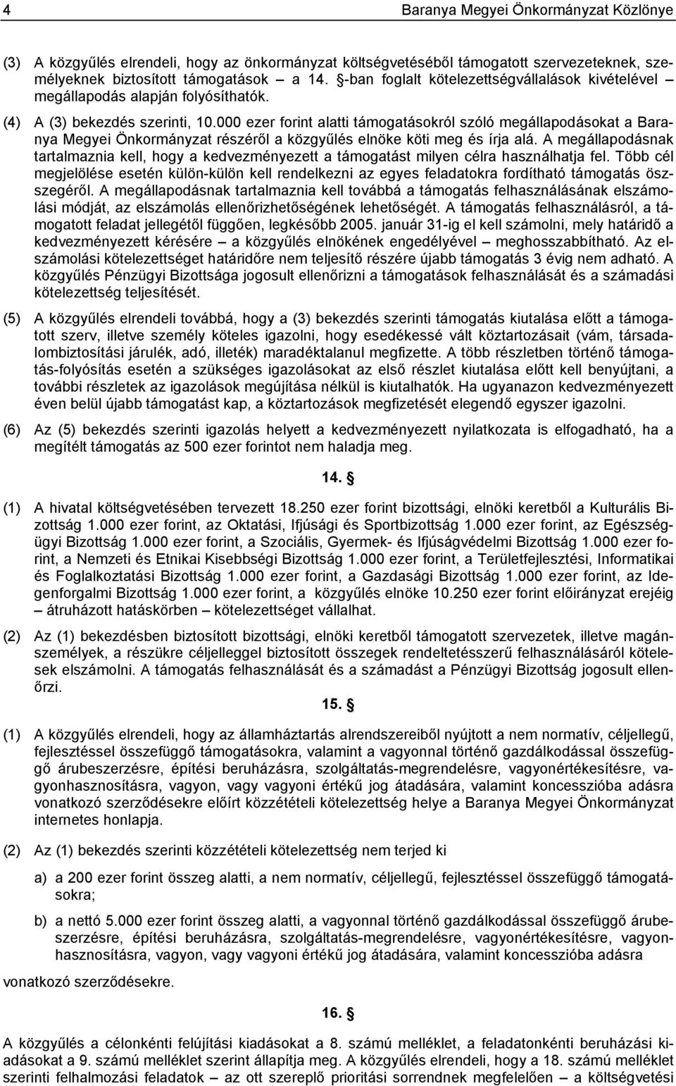 000 ezer forint alatti támogatásokról szóló megállapodásokat a Baranya Megyei Önkormányzat részéről a közgyűlés elnöke köti meg és írja alá.