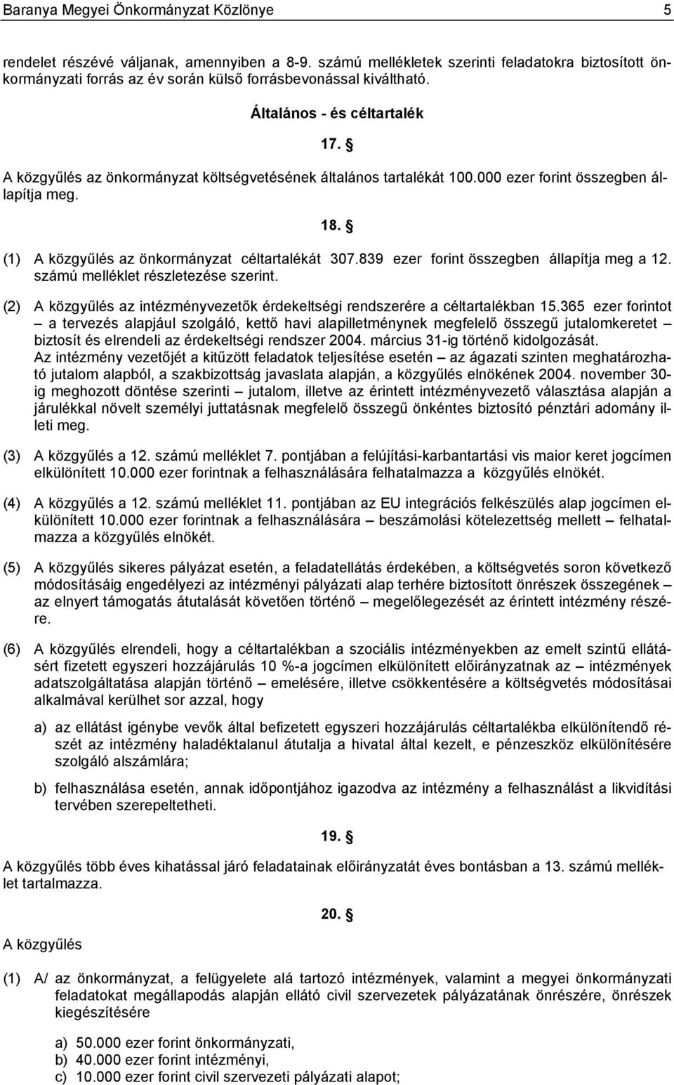A közgyűlés az önkormányzat költségvetésének általános tartalékát 100.000 ezer forint összegben állapítja meg. 18. (1) A közgyűlés az önkormányzat céltartalékát 307.