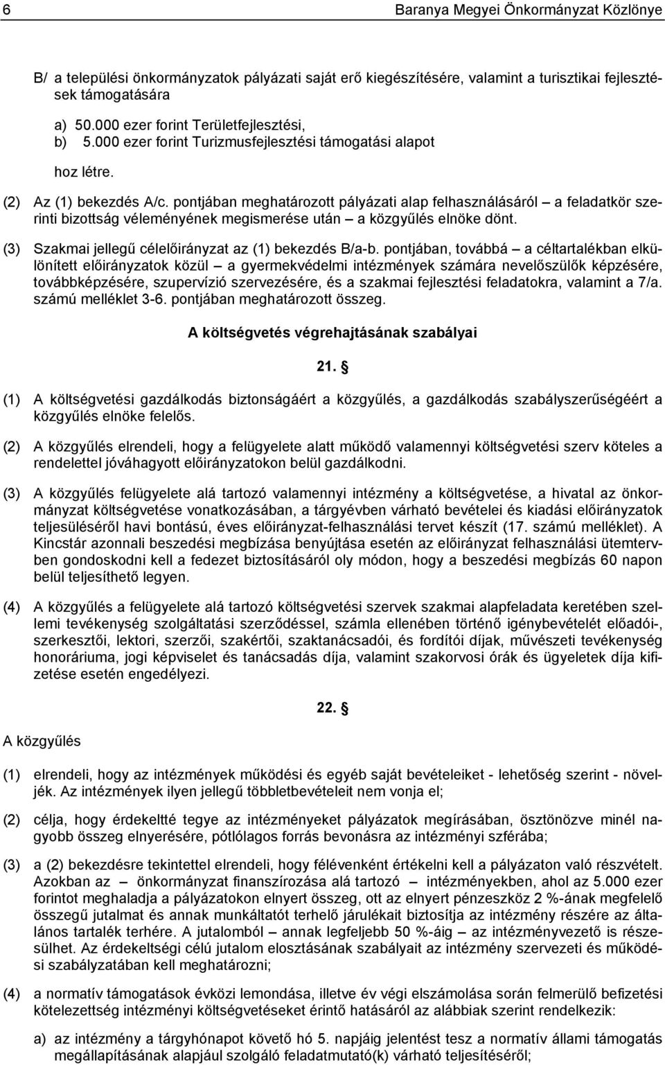pontjában meghatározott pályázati alap felhasználásáról a feladatkör szerinti bizottság véleményének megismerése után a közgyűlés elnöke dönt. (3) Szakmai jellegű célelőirányzat az (1) bekezdés B/a-b.