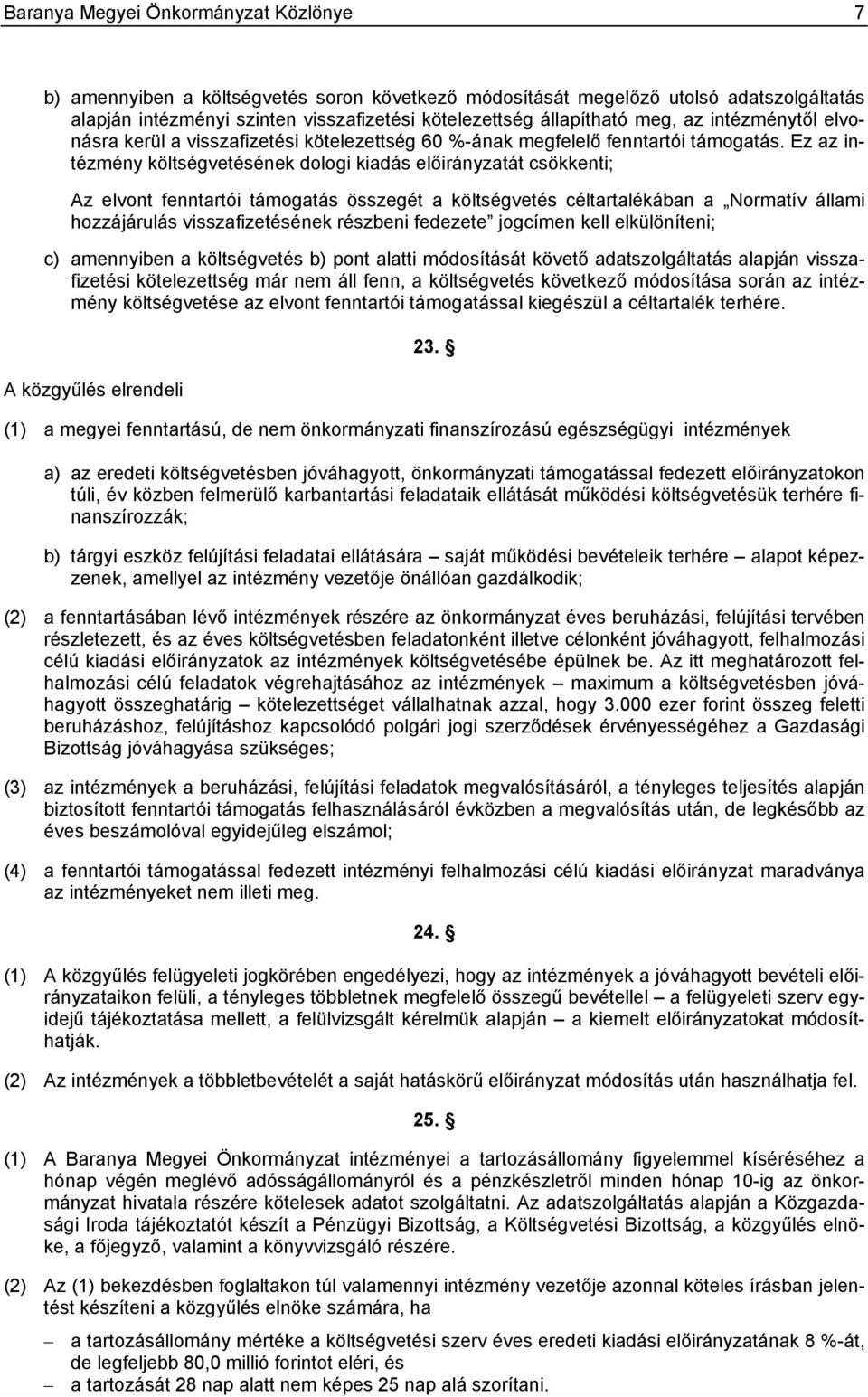Ez az intézmény költségvetésének dologi kiadás előirányzatát csökkenti; Az elvont fenntartói támogatás összegét a költségvetés céltartalékában a Normatív állami hozzájárulás visszafizetésének