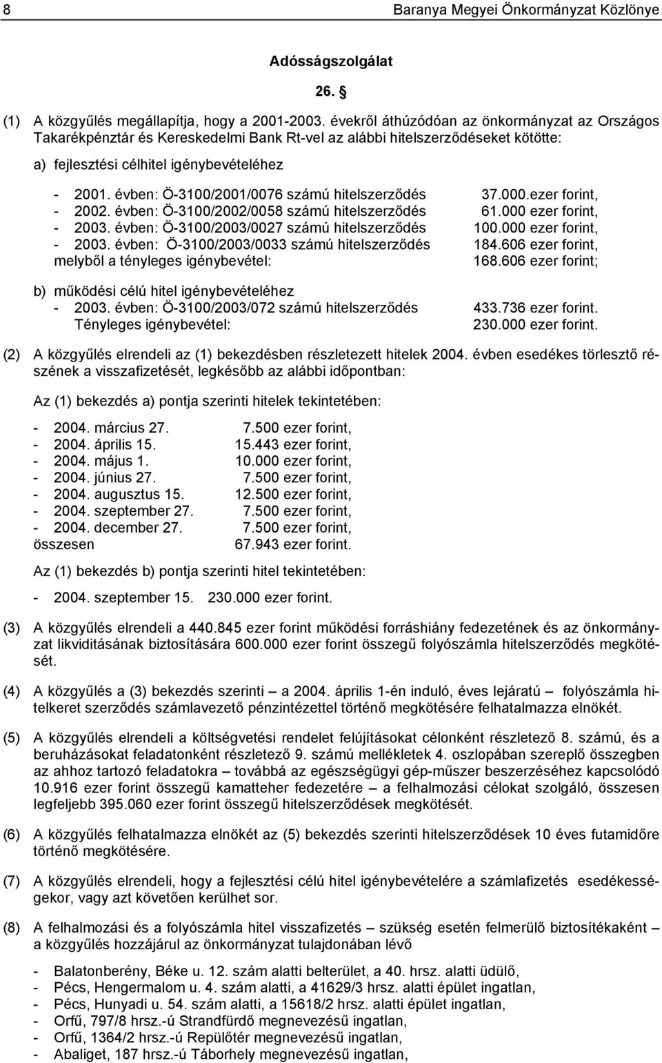évben: Ö-3100/2001/0076 számú hitelszerződés 37.000.ezer forint, - 2002. évben: Ö-3100/2002/0058 számú hitelszerződés 61.000 ezer forint, - 2003. évben: Ö-3100/2003/0027 számú hitelszerződés 100.