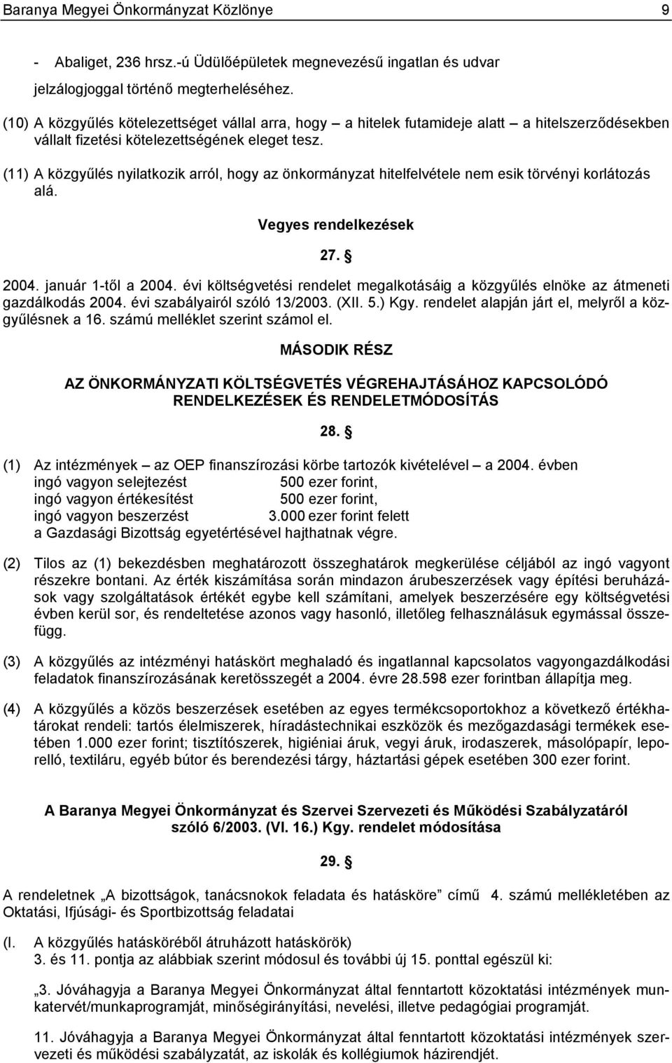 (11) A közgyűlés nyilatkozik arról, hogy az önkormányzat hitelfelvétele nem esik törvényi korlátozás alá. Vegyes rendelkezések 27. 2004.