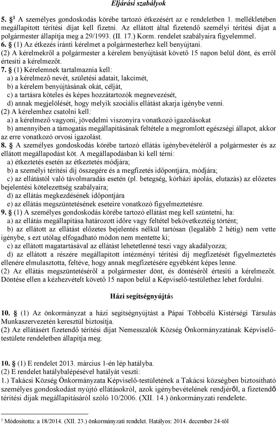 (1) Az étkezés iránti kérelmet a polgármesterhez kell benyújtani. (2) A kérelmekről a polgármester a kérelem benyújtását követő 15 napon belül dönt, és erről értesíti a kérelmezőt. 7.