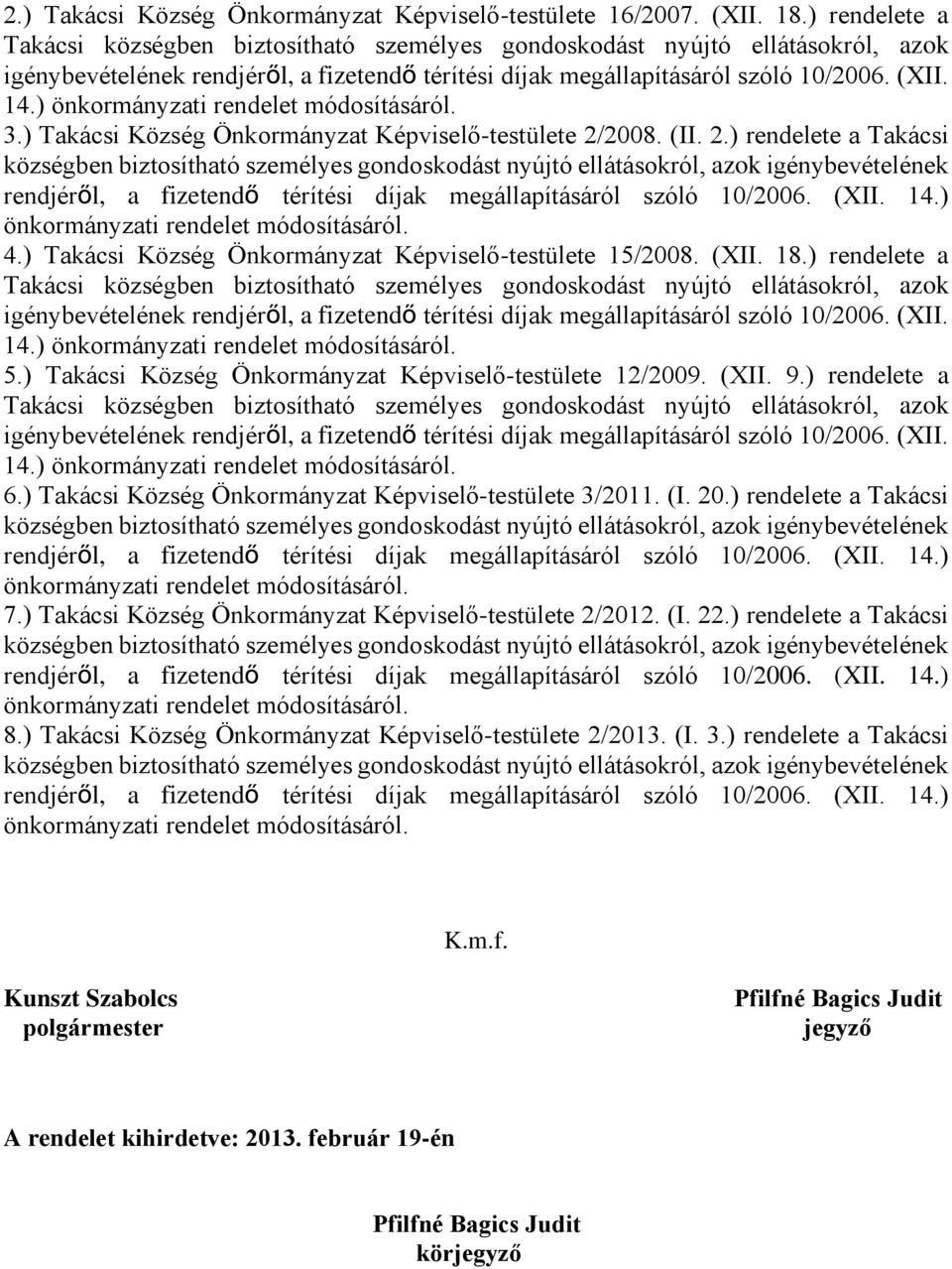 ) Takácsi Község Önkormányzat Képviselő-testülete 3/2011. (I. 20.) rendelete a Takácsi 7.) Takácsi Község Önkormányzat Képviselő-testülete 2/2012. (I. 22.) rendelete a Takácsi 8.
