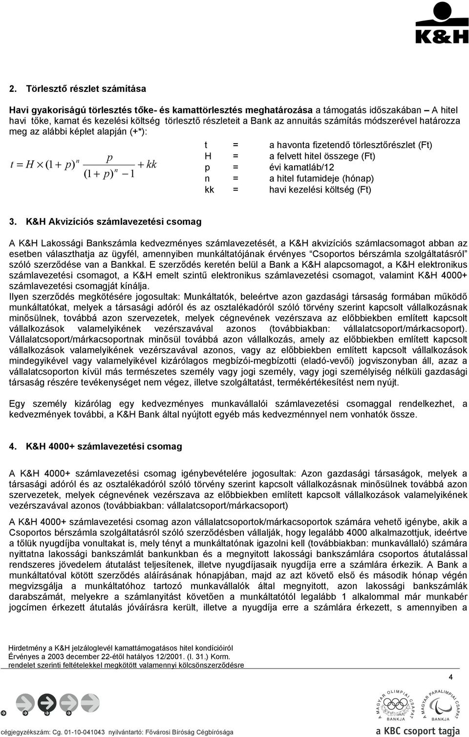 (1 + p) 1 n = a hitel futamideje (hónap) kk = havi kezelési költség (Ft) 3.