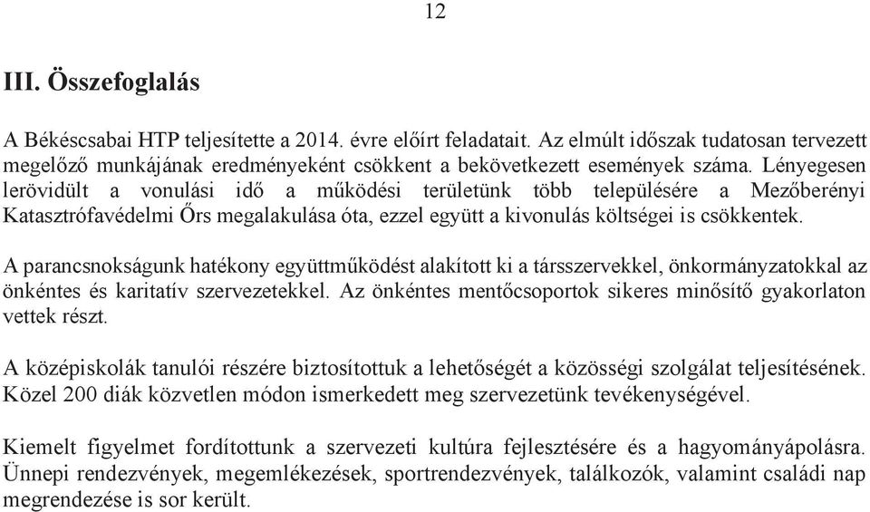 A parancsnokságunk hatékony együttműködést alakított ki a társszervekkel, önkormányzatokkal az önkéntes és karitatív szervezetekkel.