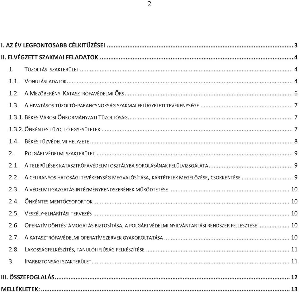 .. 9 2.2. A CÉLIRÁNYOS HATÓSÁGI TEVÉKENYSÉG MEGVALÓSÍTÁSA, KÁRTÉTELEK MEGELŐZÉSE, CSÖKKENTÉSE... 9 2.3. A VÉDELMI IGAZGATÁS INTÉZMÉNYRENDSZERÉNEK MŰKÖDTETÉSE... 10 2.4. ÖNKÉNTES MENTŐCSOPORTOK... 10 2.5.