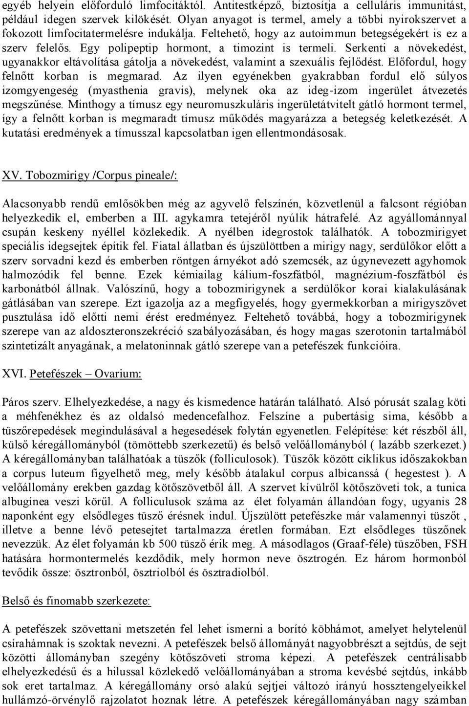 Egy polipeptip hormont, a timozint is termeli. Serkenti a növekedést, ugyanakkor eltávolítása gátolja a növekedést, valamint a szexuális fejlődést. Előfordul, hogy felnőtt korban is megmarad.