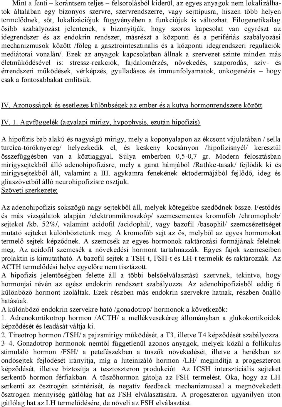 Filogenetikailag ősibb szabályozást jelentenek, s bizonyítják, hogy szoros kapcsolat van egyrészt az idegrendszer és az endokrin rendszer, másrészt a központi és a perifériás szabályozási