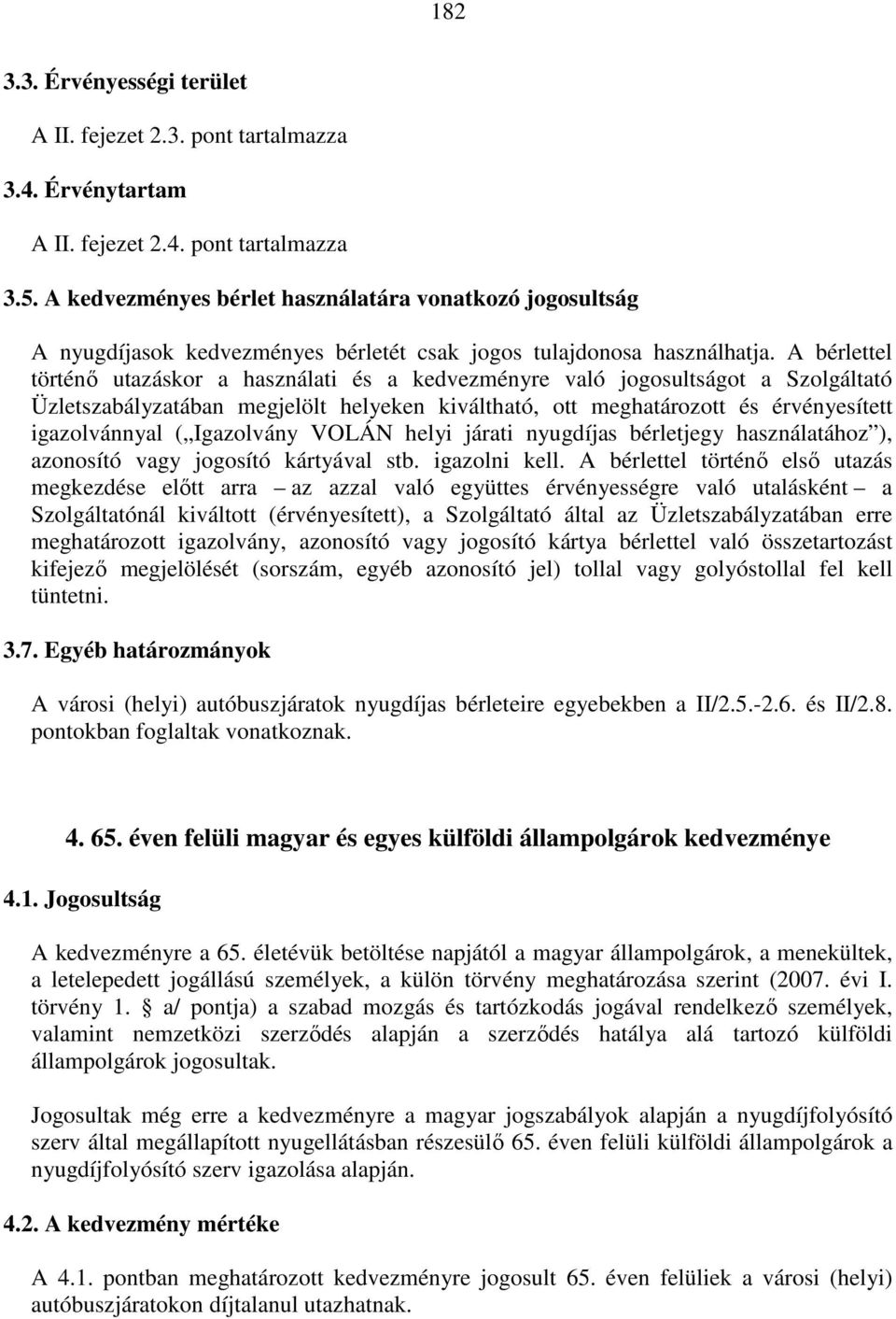 A bérlettel történő utazáskor a használati és a kedvezményre való jogosultságot a Szolgáltató Üzletszabályzatában megjelölt helyeken kiváltható, ott meghatározott és érvényesített igazolvánnyal (