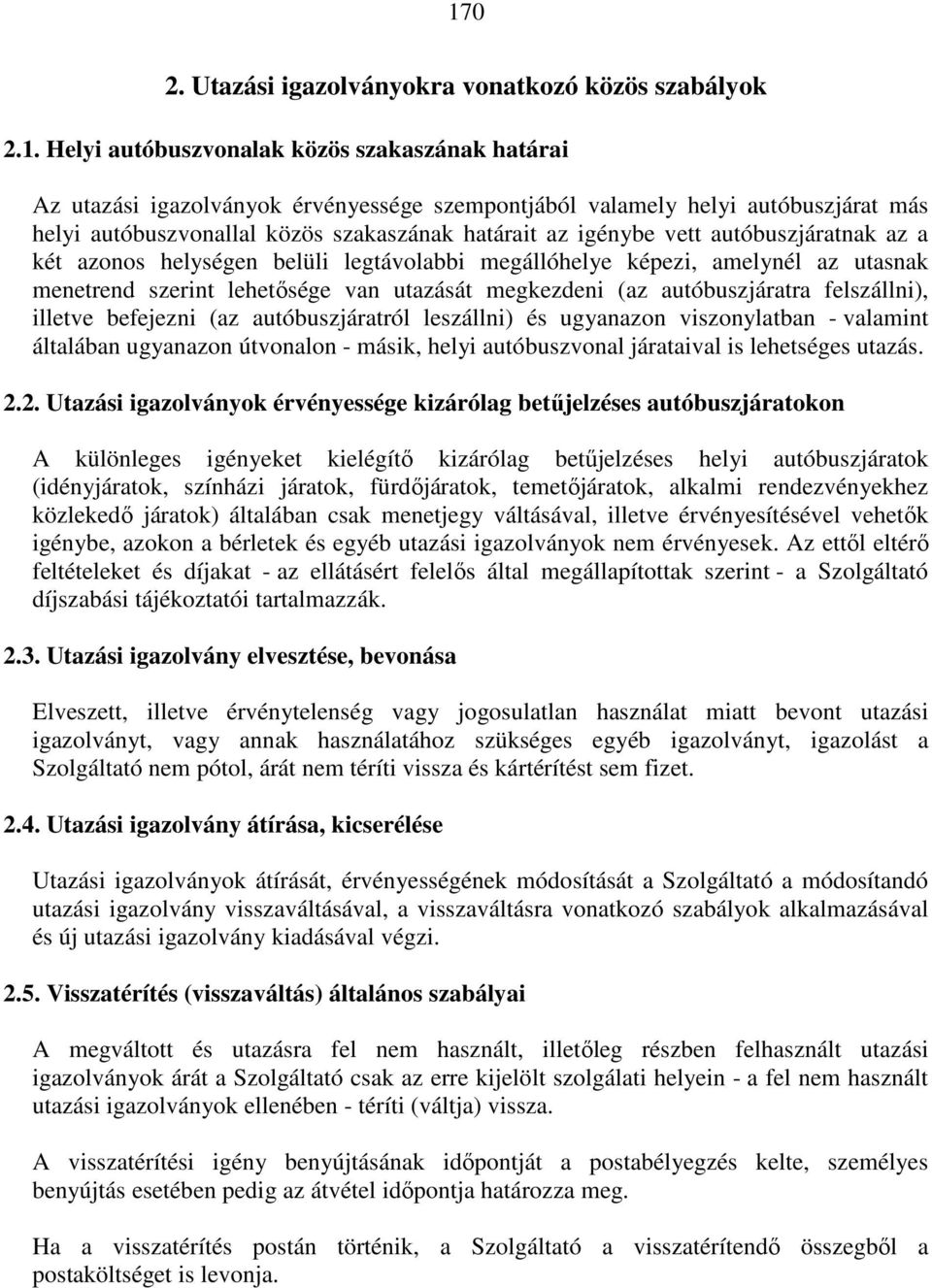 utazását megkezdeni (az autóbuszjáratra felszállni), illetve befejezni (az autóbuszjáratról leszállni) és ugyanazon viszonylatban - valamint általában ugyanazon útvonalon - másik, helyi autóbuszvonal