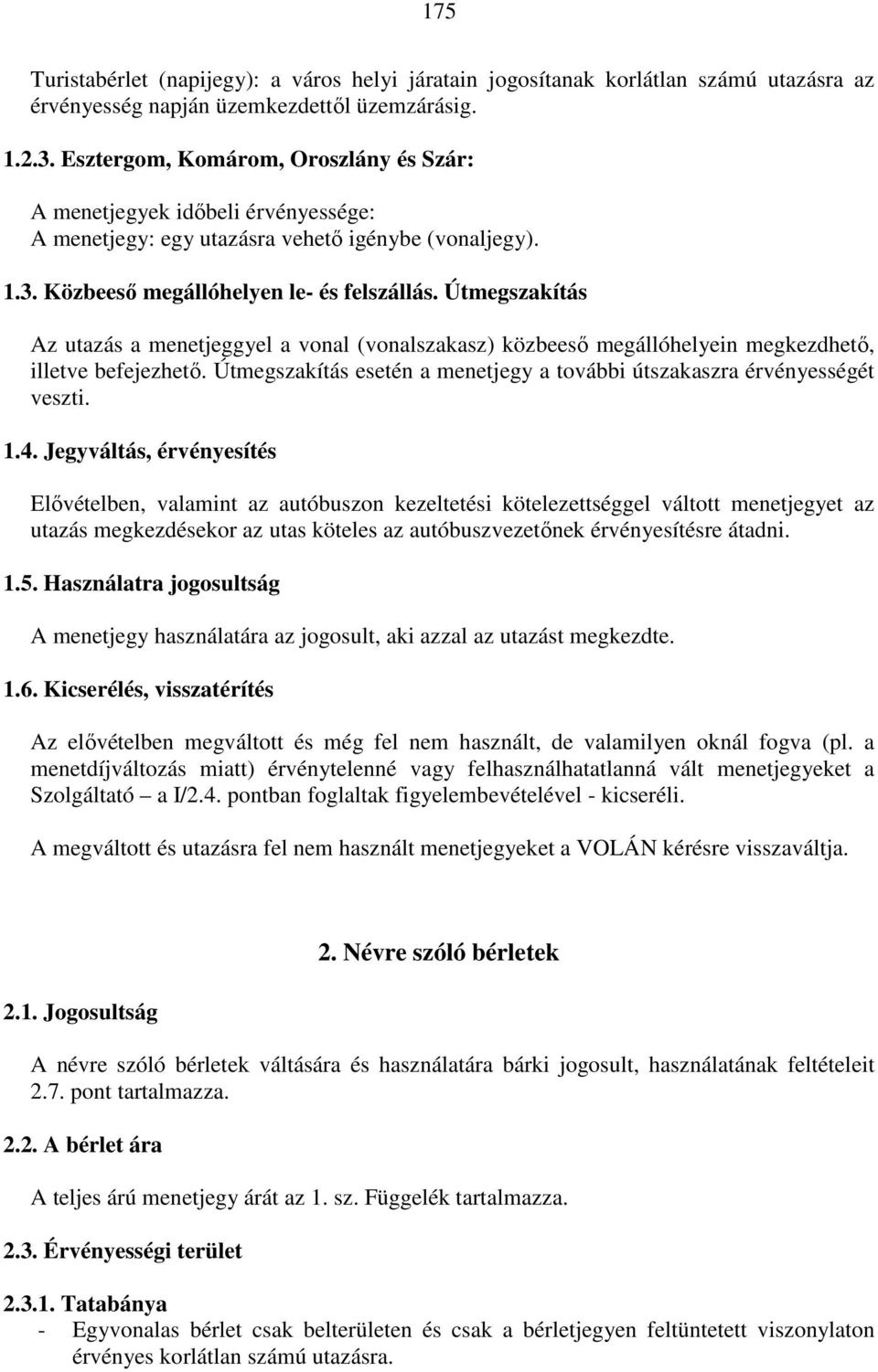 Útmegszakítás Az utazás a menetjeggyel a vonal (vonalszakasz) közbeeső megállóhelyein megkezdhető, illetve befejezhető. Útmegszakítás esetén a menetjegy a további útszakaszra érvényességét veszti. 1.