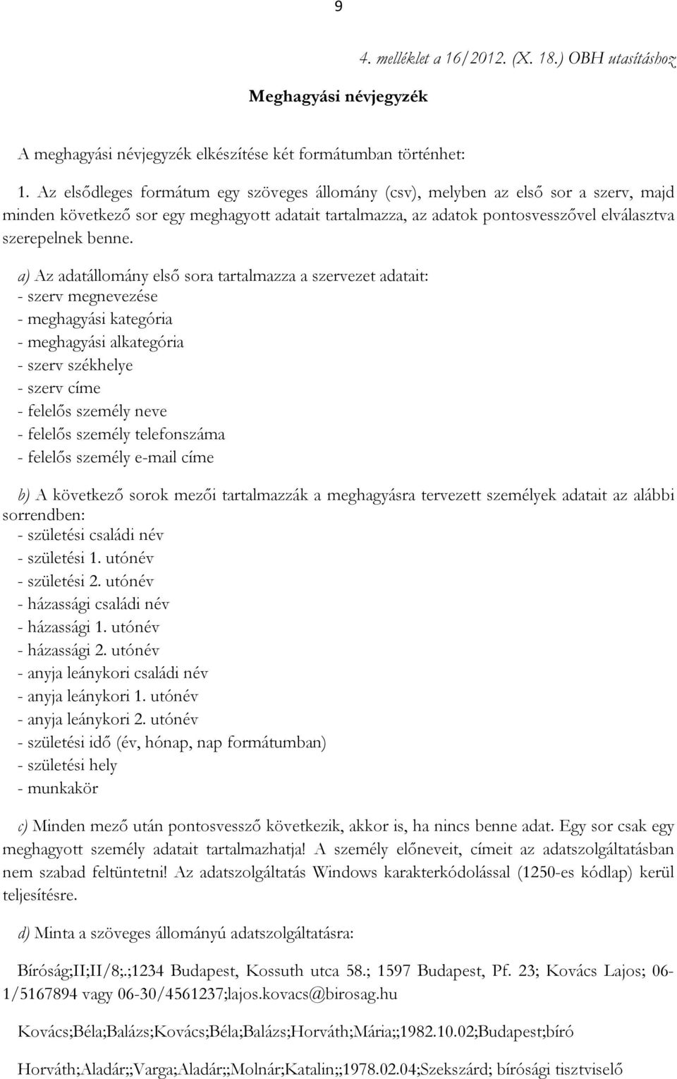 a) Az adatállomány első sora tartalmazza a szervezet adatait: - szerv megnevezése - meghagyási kategória - meghagyási alkategória - szerv székhelye - szerv címe - felelős személy neve - felelős