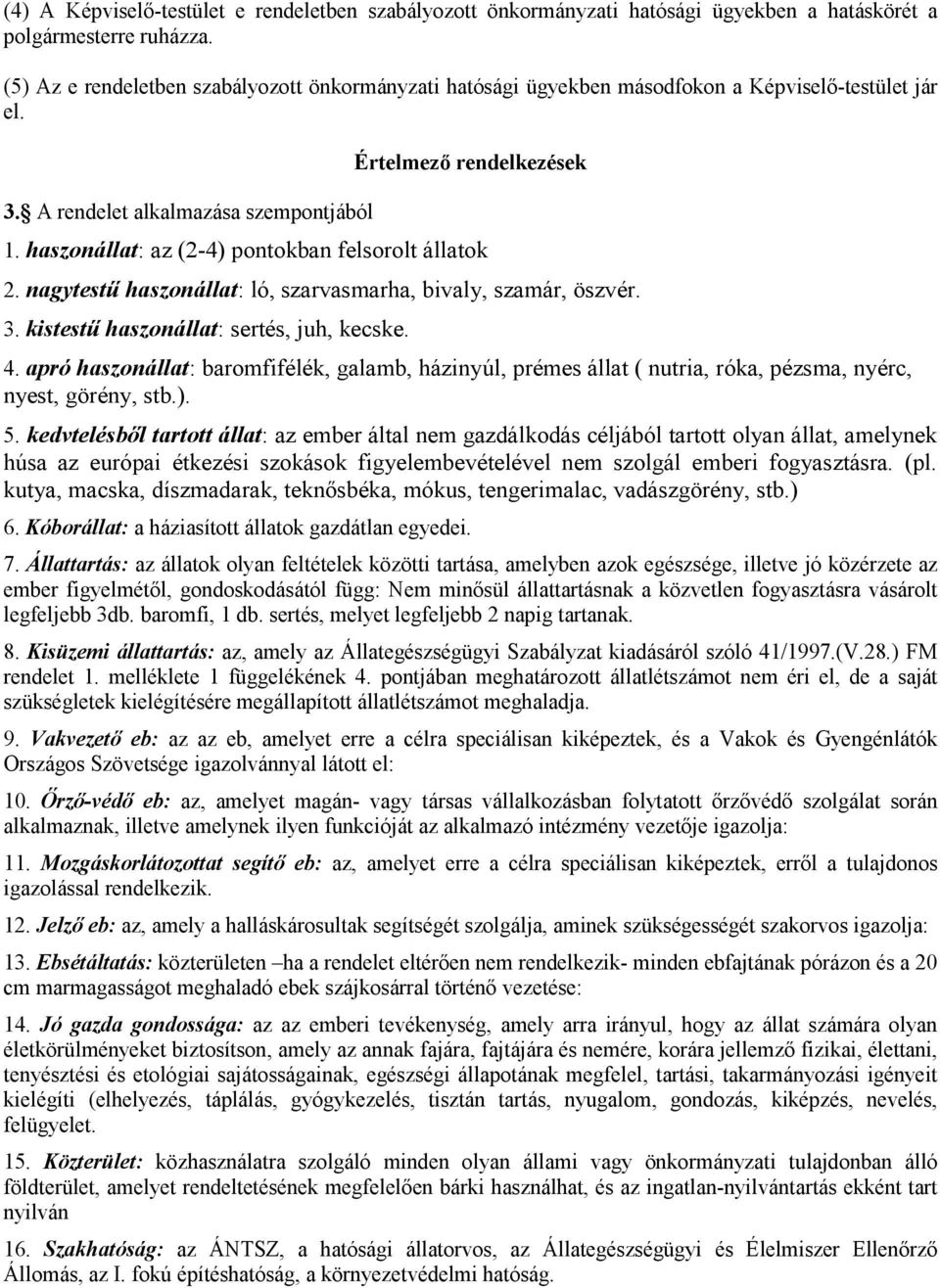 haszonállat: az (2-4) pontokban felsorolt állatok 2. nagytestű haszonállat: ló, szarvasmarha, bivaly, szamár, öszvér. 3. kistestű haszonállat: sertés, juh, kecske. 4.