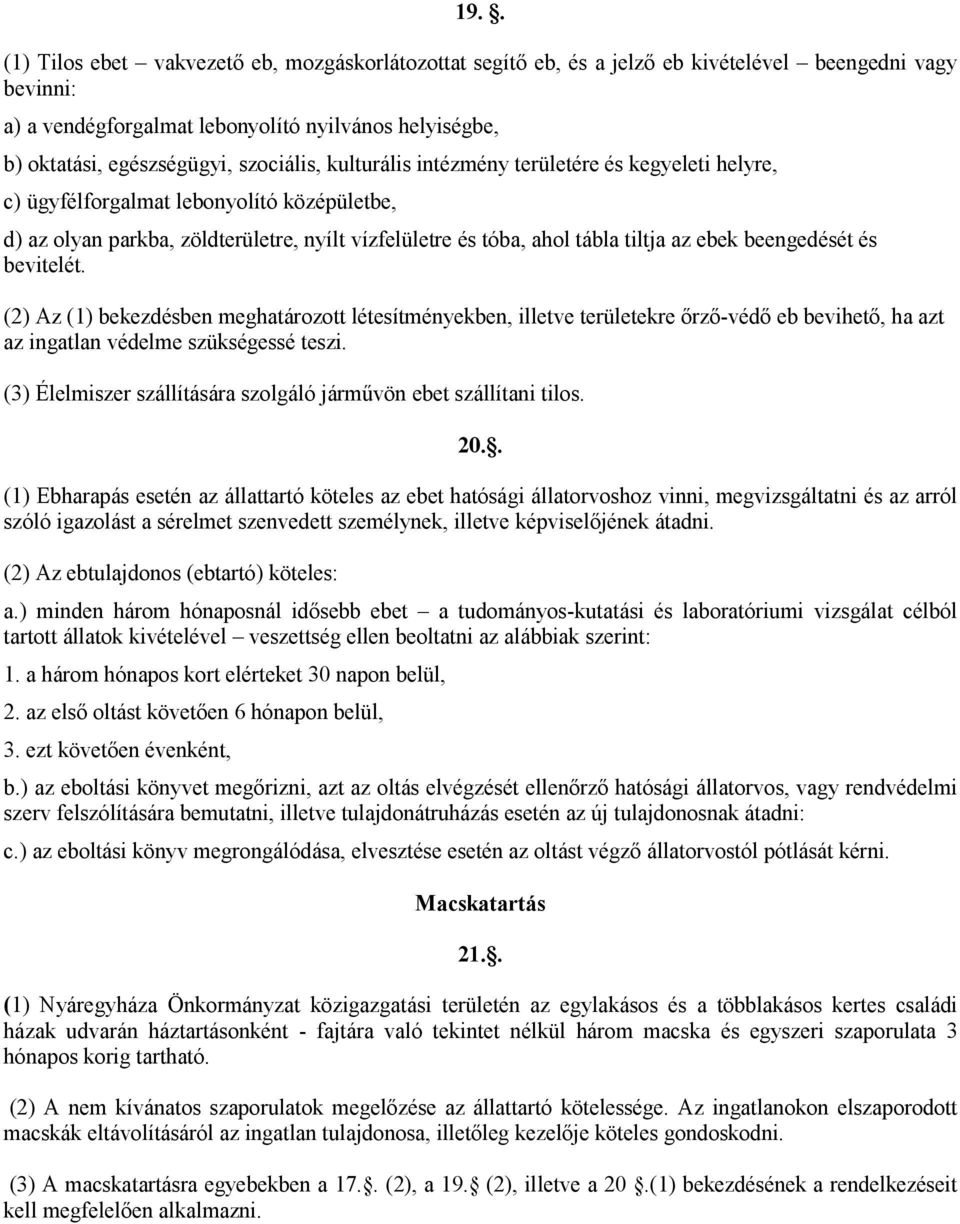 beengedését és bevitelét. (2) Az (1) bekezdésben meghatározott létesítményekben, illetve területekre őrző-védő eb bevihető, ha azt az ingatlan védelme szükségessé teszi.