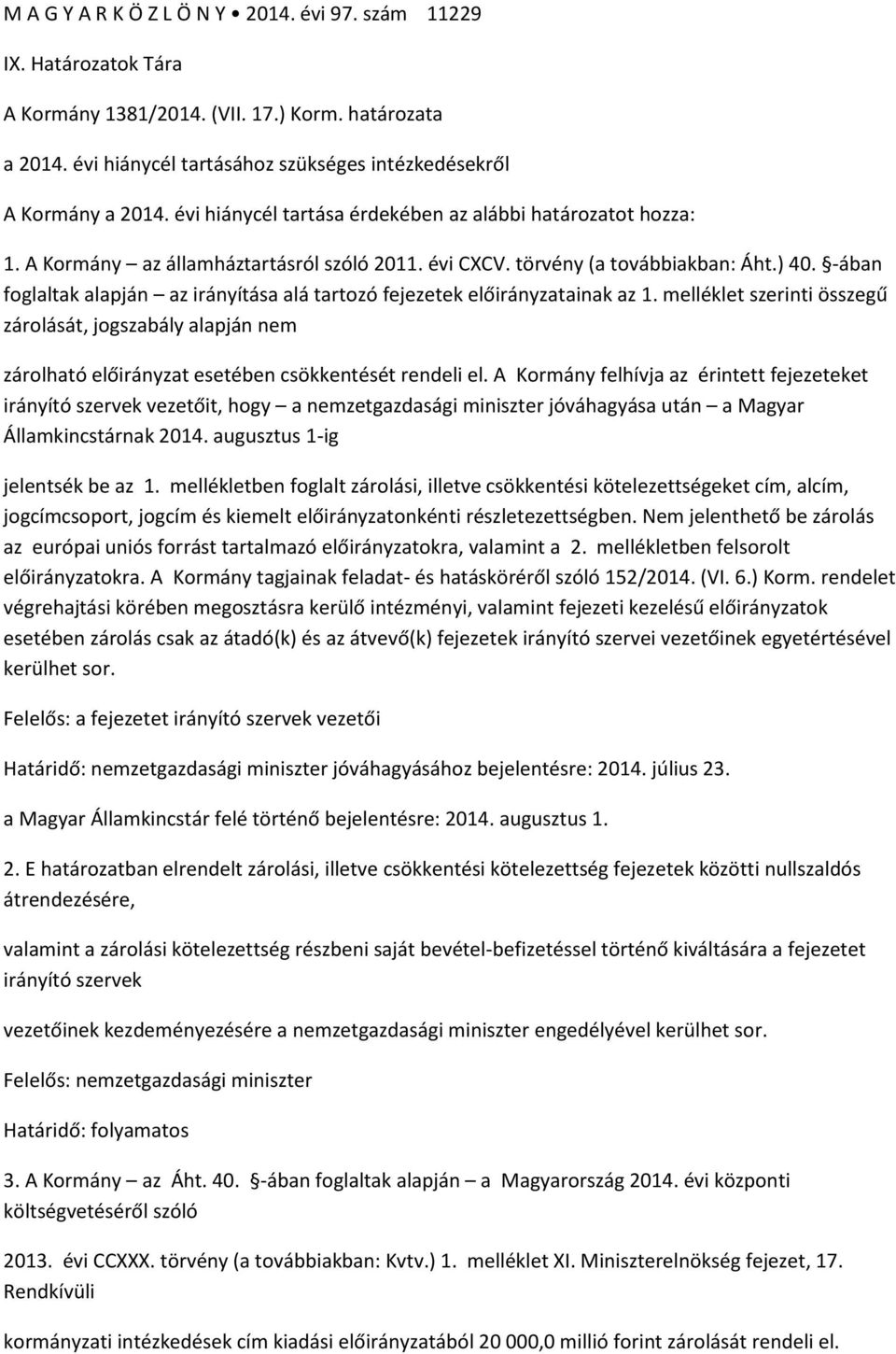 -ában foglaltak alapján az irányítása alá tartozó fejezetek előirányzatainak az 1. melléklet szerinti összegű zárolását, jogszabály alapján nem zárolható előirányzat esetében csökkentését rendeli el.