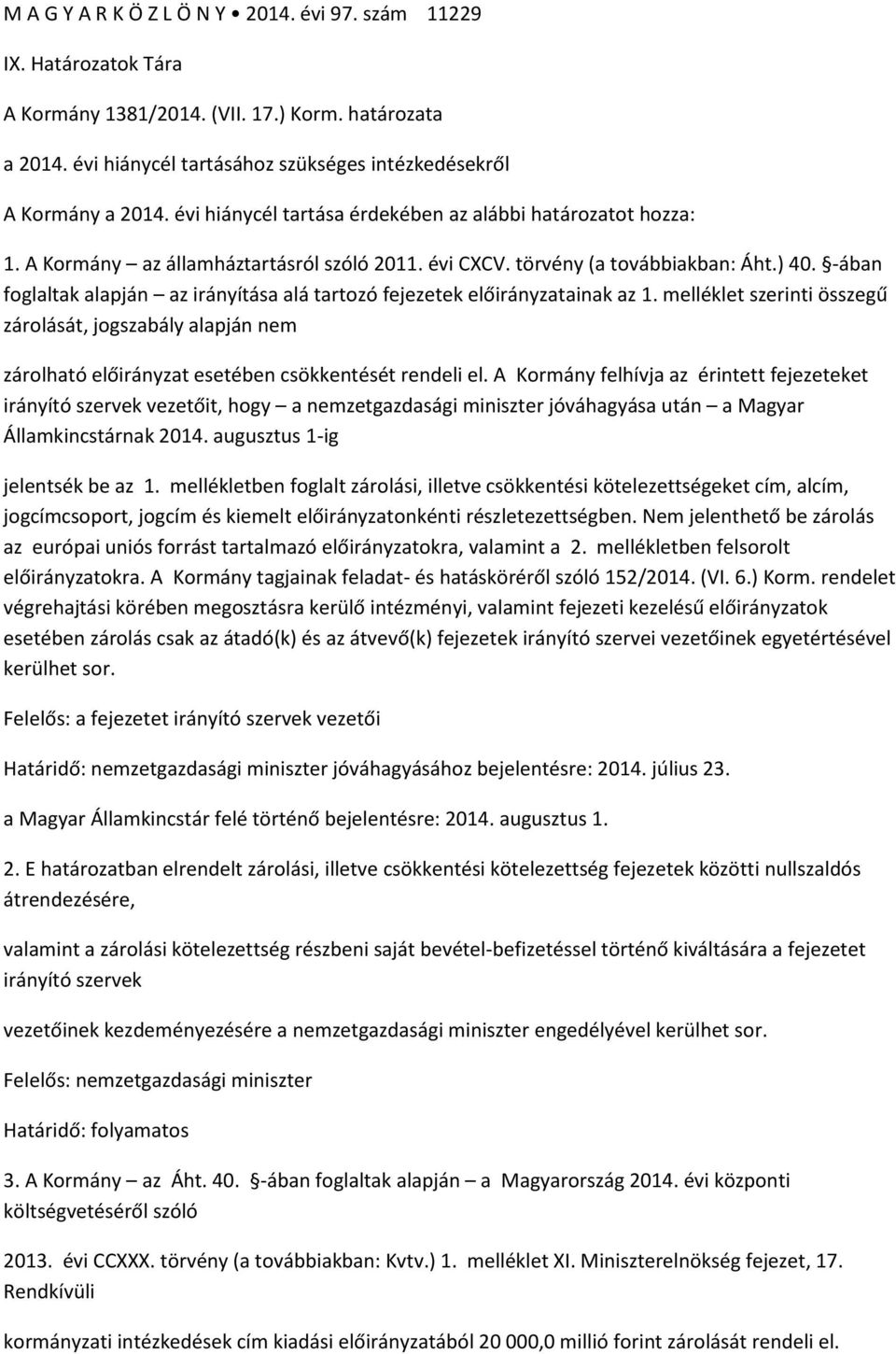 -ában foglaltak alapján az irányítása alá tartozó fejezetek előirányzatainak az 1. melléklet szerinti összegű zárolását, jogszabály alapján nem zárolható előirányzat esetében csökkentését rendeli el.