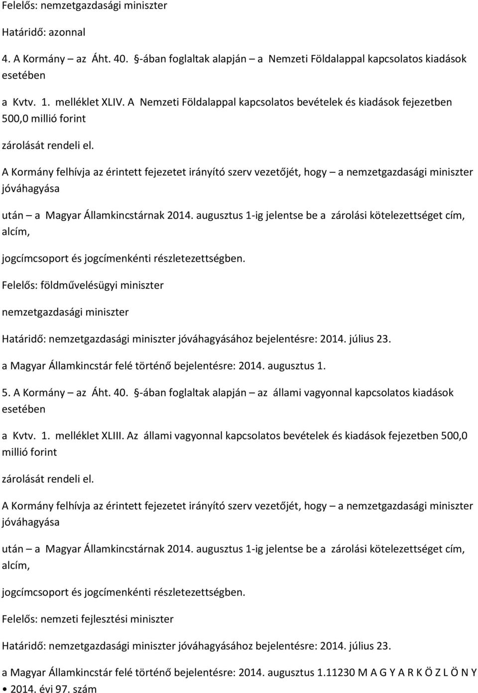 A Kormány felhívja az érintett fejezetet irányító szerv vezetőjét, hogy a nemzetgazdasági miniszter jóváhagyása után a Magyar Államkincstárnak 2014.