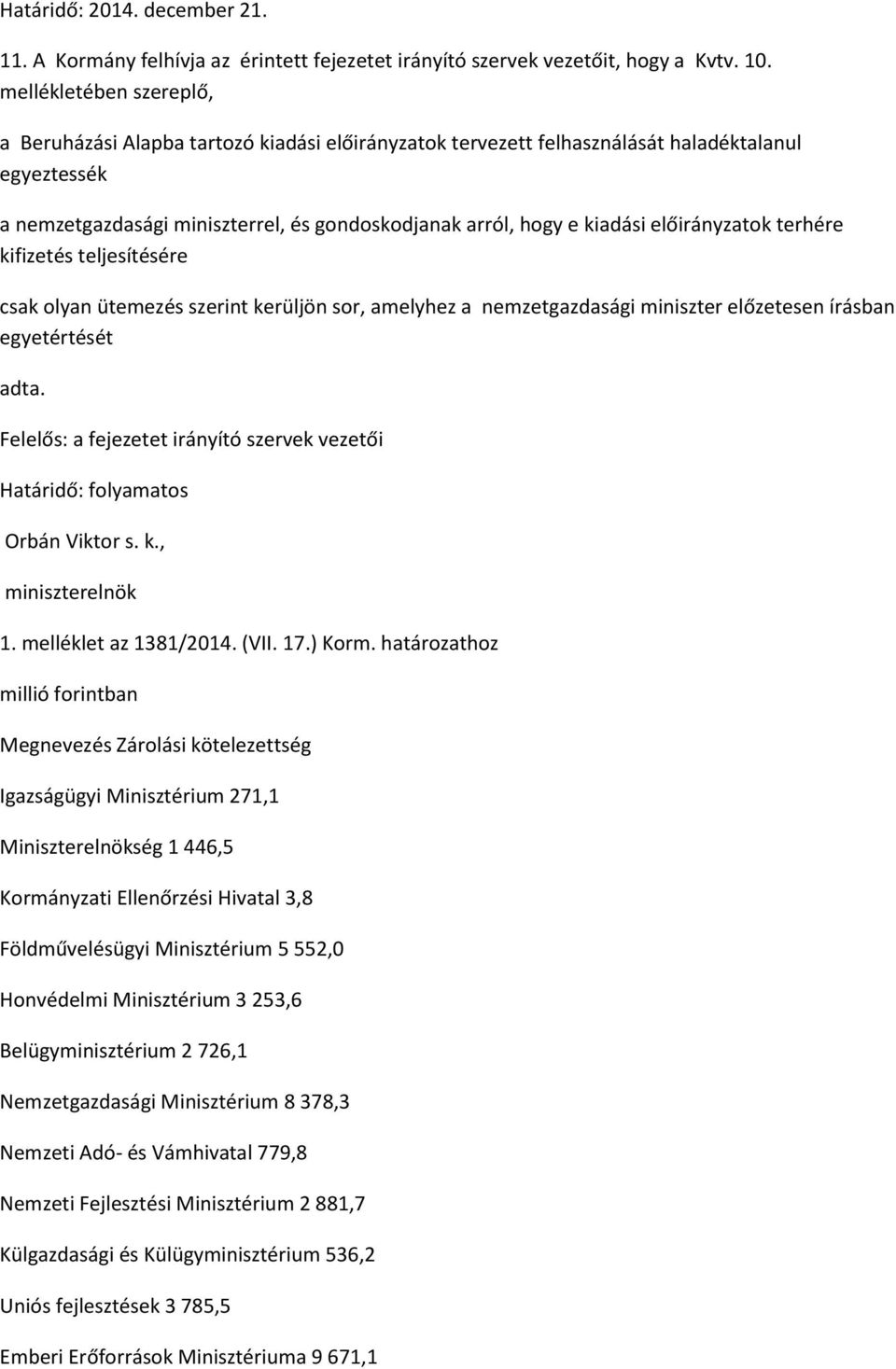 előirányzatok terhére kifizetés teljesítésére csak olyan ütemezés szerint kerüljön sor, amelyhez a nemzetgazdasági miniszter előzetesen írásban egyetértését adta.