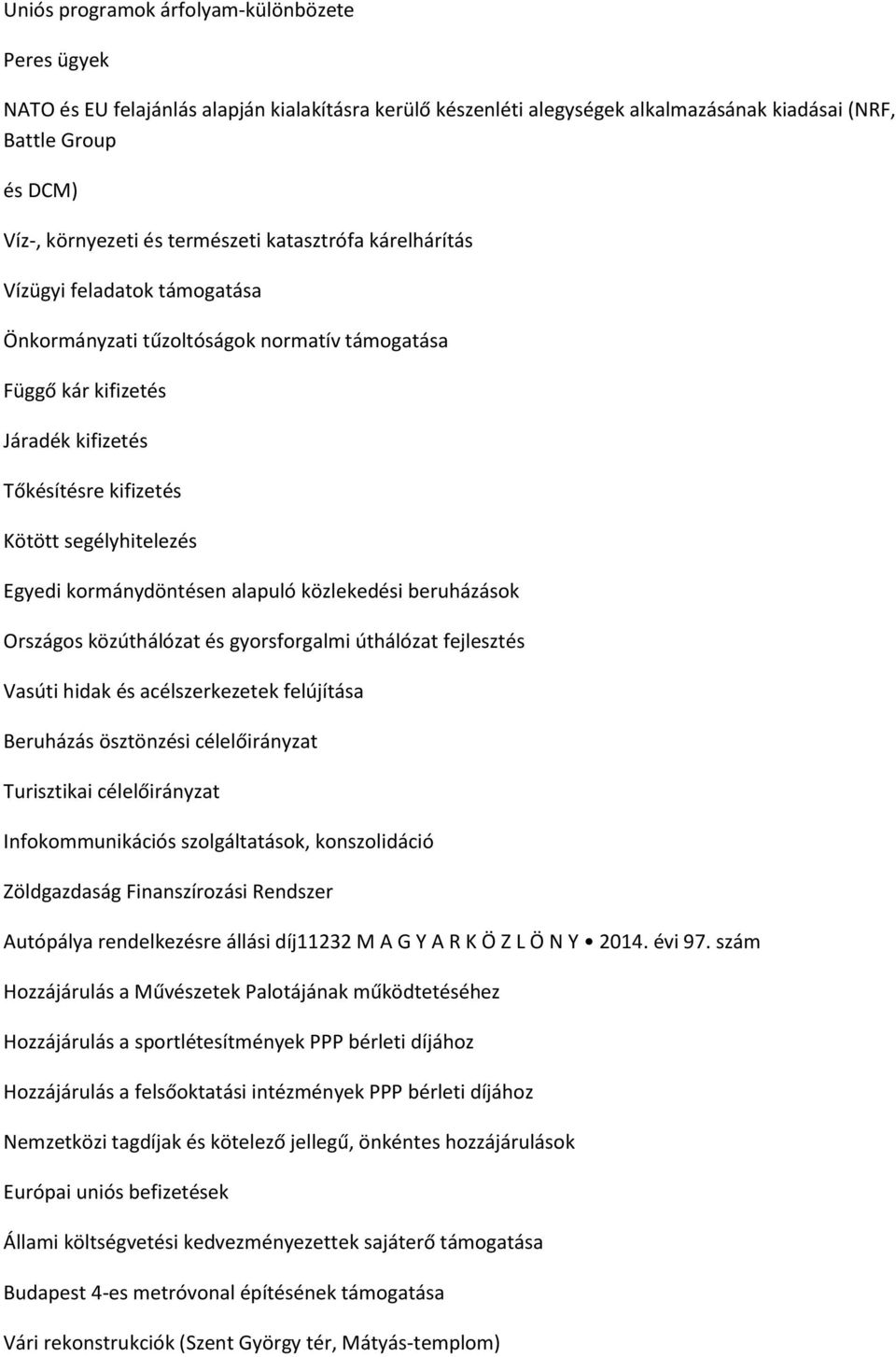 Egyedi kormánydöntésen alapuló közlekedési beruházások Országos közúthálózat és gyorsforgalmi úthálózat fejlesztés Vasúti hidak és acélszerkezetek felújítása Beruházás ösztönzési célelőirányzat