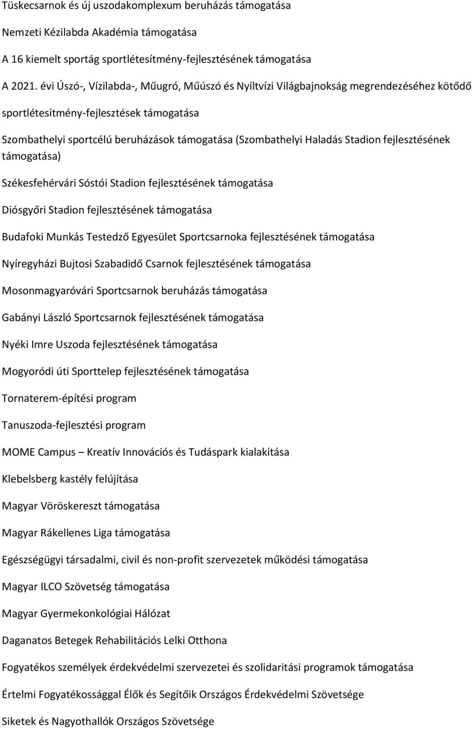 Stadion fejlesztésének támogatása) Székesfehérvári Sóstói Stadion fejlesztésének támogatása Diósgyőri Stadion fejlesztésének támogatása Budafoki Munkás Testedző Egyesület Sportcsarnoka fejlesztésének