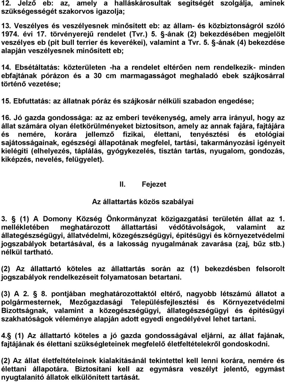 Ebsétáltatás: közterületen -ha a rendelet eltérően nem rendelkezik- minden ebfajtának pórázon és a 30 cm marmagasságot meghaladó ebek szájkosárral történő vezetése; 15.