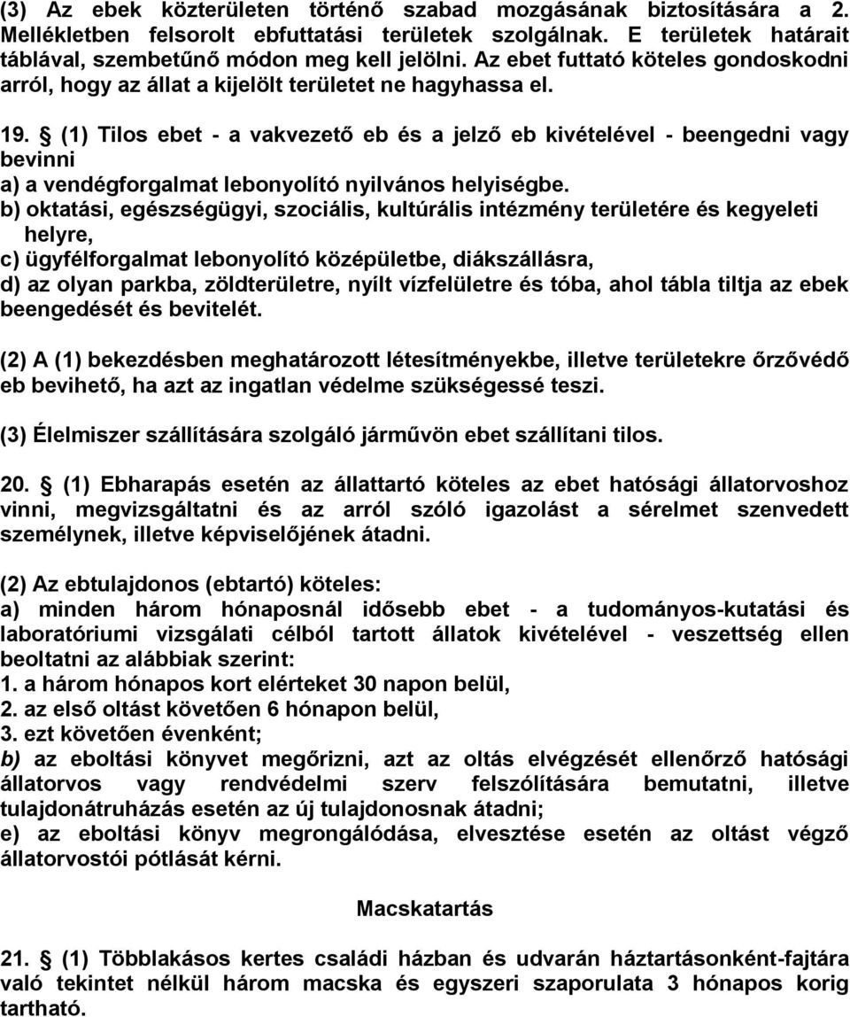 (1) Tilos ebet - a vakvezető eb és a jelző eb kivételével - beengedni vagy bevinni a) a vendégforgalmat lebonyolító nyilvános helyiségbe.