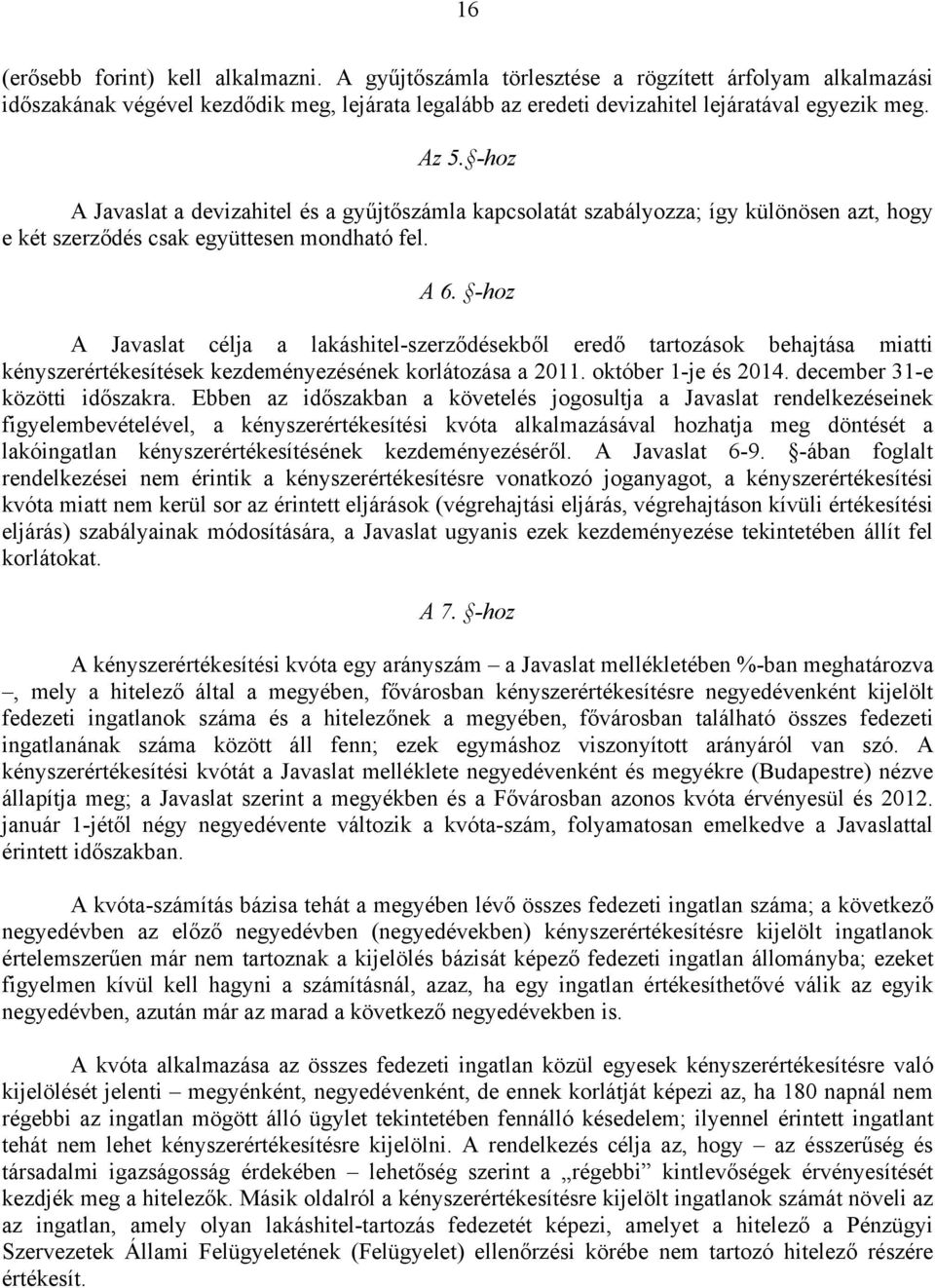 -hoz A Javaslat célja a lakáshitel-szerződésekből eredő tartozások behajtása miatti kényszerértékesítések kezdeményezésének korlátozása a 2011. október 1-je és 2014. december 31-e közötti időszakra.