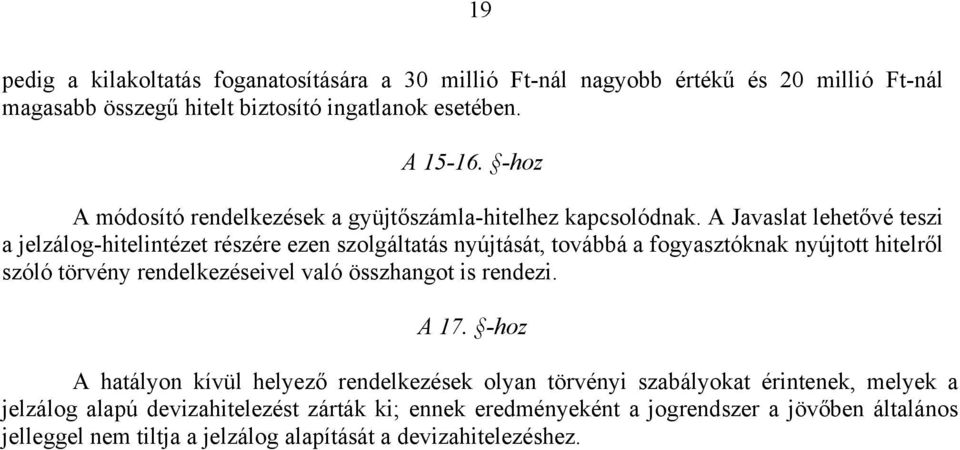 A Javaslat lehetővé teszi a jelzálog-hitelintézet részére ezen szolgáltatás nyújtását, továbbá a fogyasztóknak nyújtott hitelről szóló törvény rendelkezéseivel való