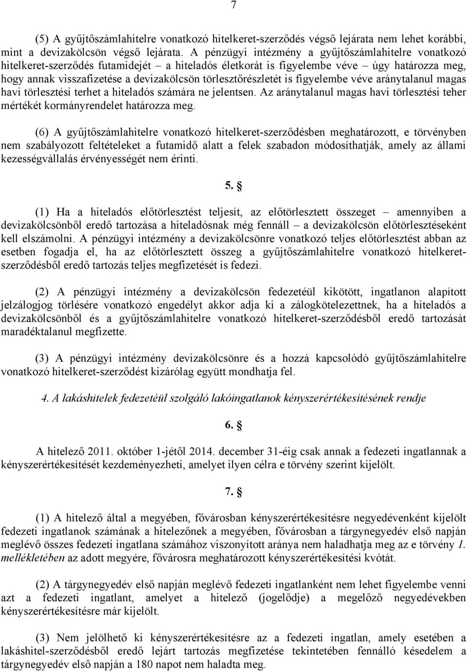 törlesztőrészletét is figyelembe véve aránytalanul magas havi törlesztési terhet a hiteladós számára ne jelentsen. Az aránytalanul magas havi törlesztési teher mértékét kormányrendelet határozza meg.