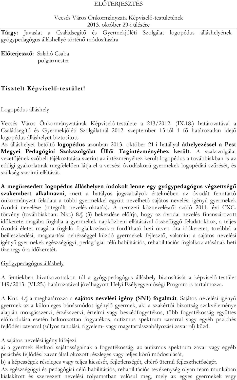 Képviselő-testület! Logopédus álláshely Vecsés Város Önkormányzatának Képviselő-testülete a 213/2012. (IX.18.) határozatával a Családsegítő és Gyermekjóléti Szolgálatnál 2012.